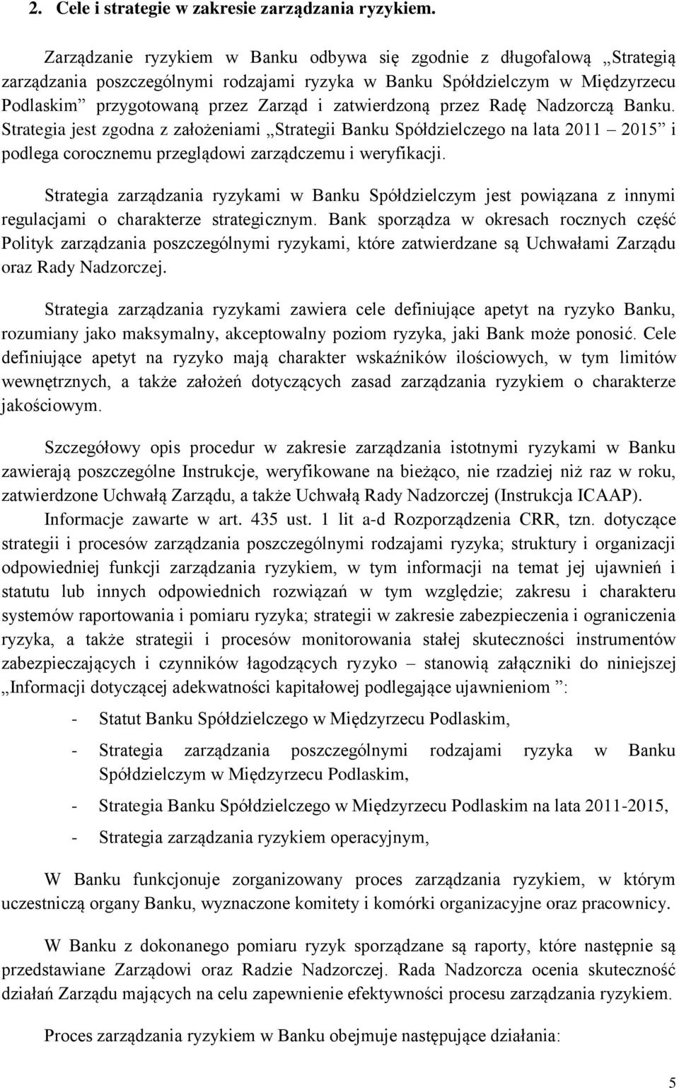 zatwierdzoną przez Radę Nadzorczą Banku. Strategia jest zgodna z założeniami Strategii Banku Spółdzielczego na lata 2011 2015 i podlega corocznemu przeglądowi zarządczemu i weryfikacji.