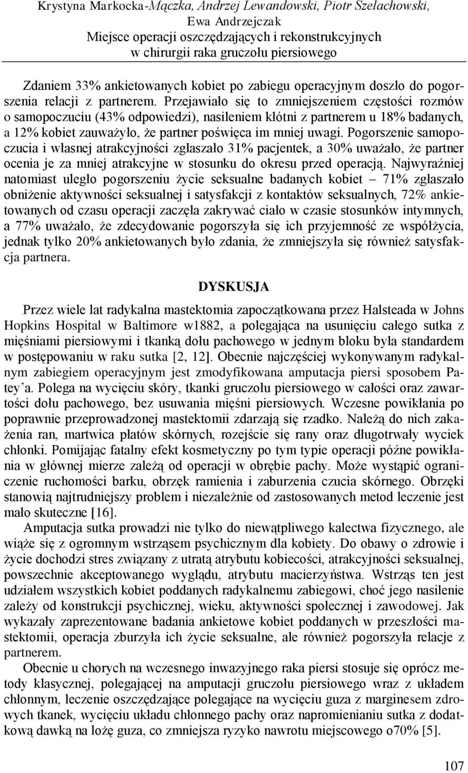 Przejawiało się to zmniejszeniem częstości rozmów o samopoczuciu (43% odpowiedzi), nasileniem kłótni z partnerem u 18% badanych, a 12% kobiet zauważyło, że partner poświęca im mniej uwagi.