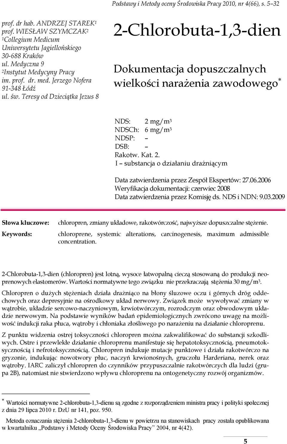 Teresy od Dzieciątka Jezus 8 2-Chlorobuta-1,3-dien Dokumentacja dopuszczalnych wielkości narażenia zawodowego NDS: 2 mg/m 3 NDSCh: 6 mg/m 3 NDSP: DSB: Rakotw. Kat. 2. I substancja o działaniu drażniącym Data zatwierdzenia przez Zespół Ekspertów: 27.