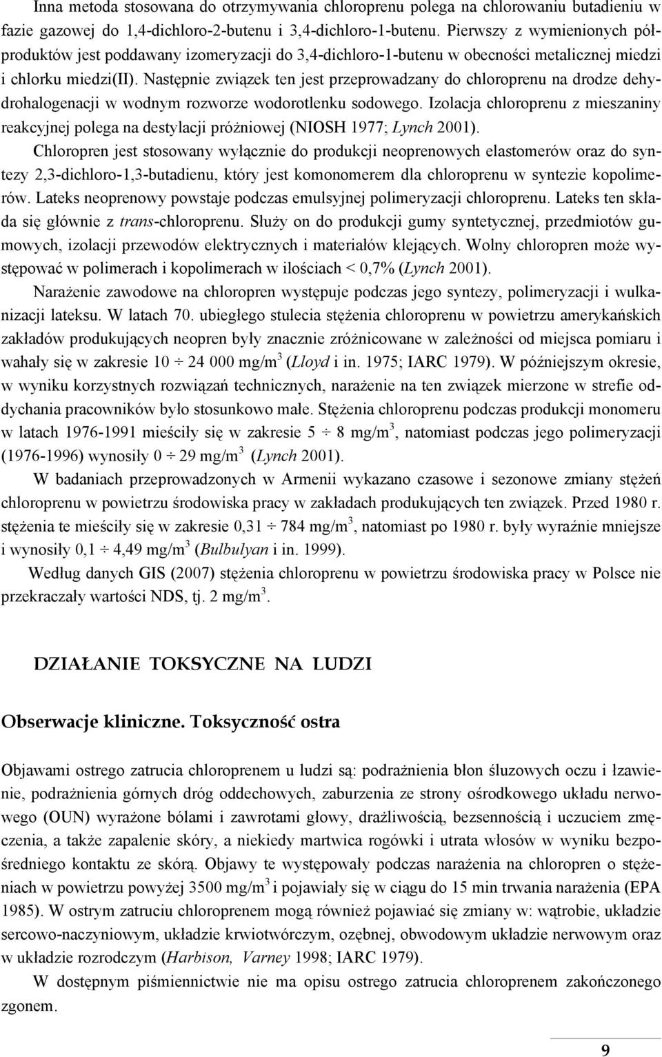 Następnie związek ten jest przeprowadzany do chloroprenu na drodze dehydrohalogenacji w wodnym rozworze wodorotlenku sodowego.