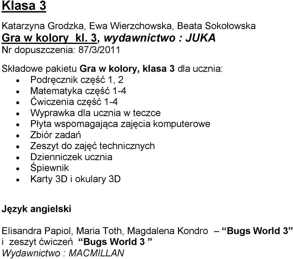 część 1-4 Ćwiczenia część 1-4 Wyprawka dla ucznia w teczce Płyta wspomagająca zajęcia komputerowe Zbiór zadań Zeszyt do zajęć