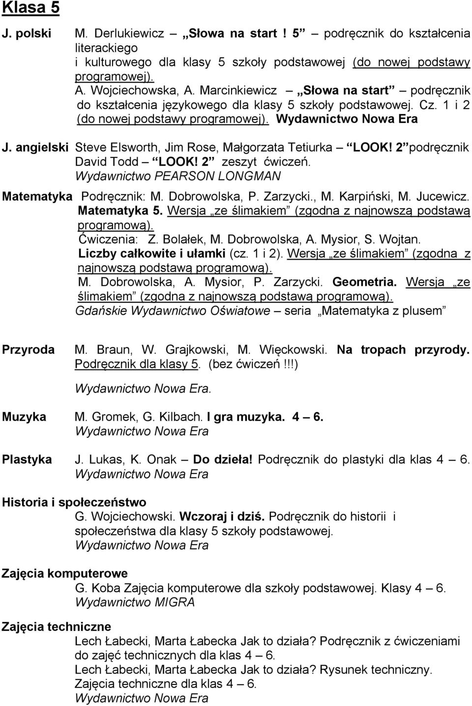 angielski Steve Elsworth, Jim Rose, Małgorzata Tetiurka LOOK! 2 podręcznik David Todd LOOK! 2 zeszyt ćwiczeń. Wydawnictwo PEARSON LONGMAN Matematyka Podręcznik: M. Dobrowolska, P. Zarzycki., M. Karpiński, M.