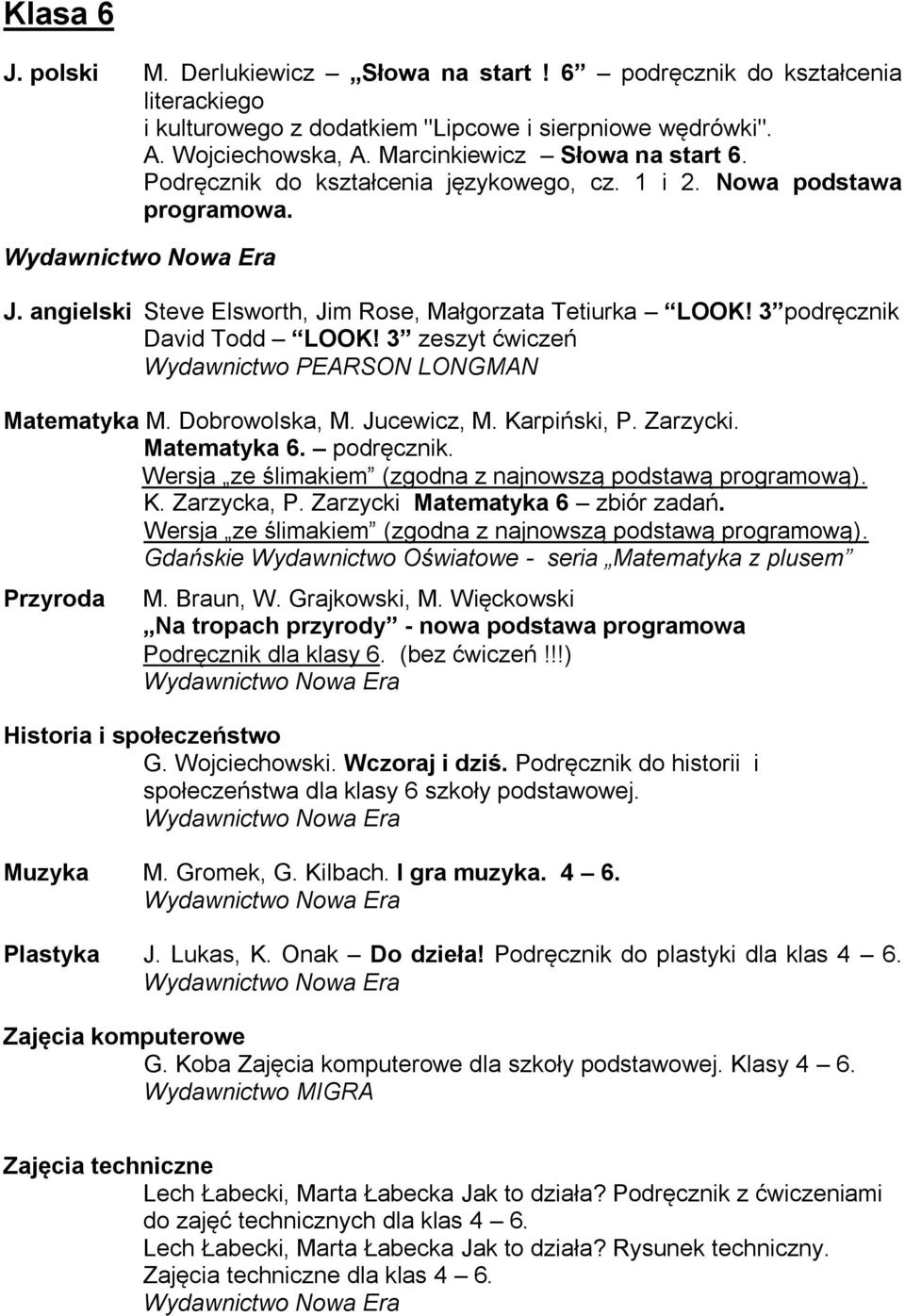 3 podręcznik David Todd LOOK! 3 zeszyt ćwiczeń Wydawnictwo PEARSON LONGMAN Matematyka M. Dobrowolska, M. Jucewicz, M. Karpiński, P. Zarzycki. Matematyka 6. podręcznik. Wersja ze ślimakiem (zgodna z najnowszą podstawą programową).