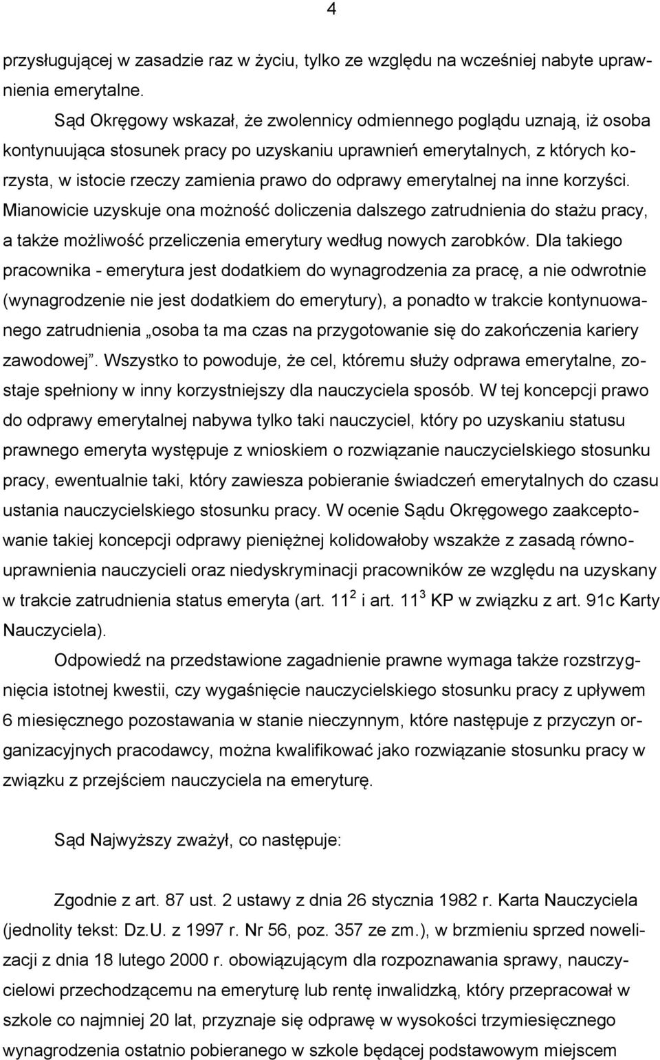 emerytalnej na inne korzyści. Mianowicie uzyskuje ona możność doliczenia dalszego zatrudnienia do stażu pracy, a także możliwość przeliczenia emerytury według nowych zarobków.