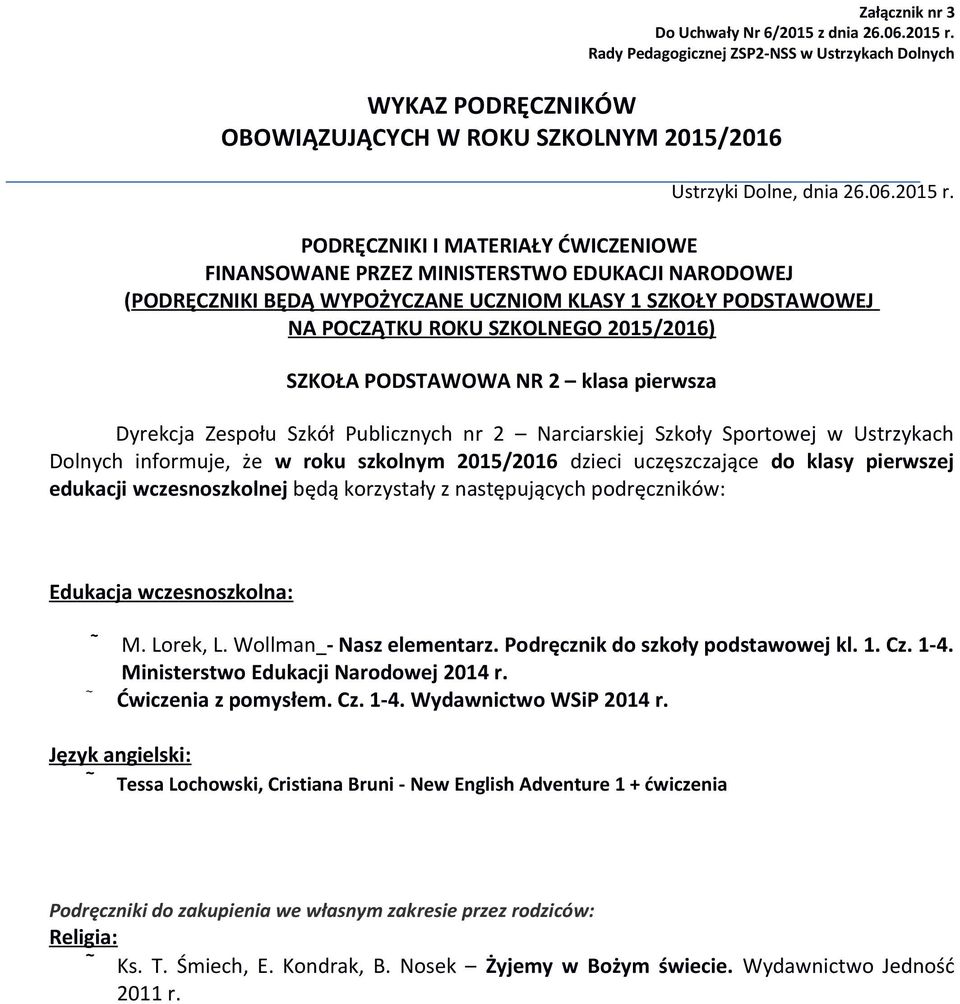 wczesnoszkolna: M. Lorek, L. Wollman - Nasz elementarz. Podręcznik do szkoły podstawowej kl. 1. Cz. 1-4. Ministerstwo Edukacji Narodowej 2014 r. Ćwiczenia z pomysłem. Cz. 1-4. Wydawnictwo WSiP 2014 r.