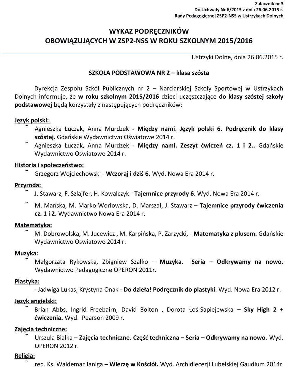 Agnieszka Łuczak, Anna Murdzek - Między nami. Zeszyt ćwiczeń cz. 1 i 2.. Gdańskie Wydawnictwo Oświatowe 2014 r. Historia i społeczeństwo: Grzegorz Wojciechowski - Wczoraj i dziś 6. Wyd. Nowa Era 2014 r.