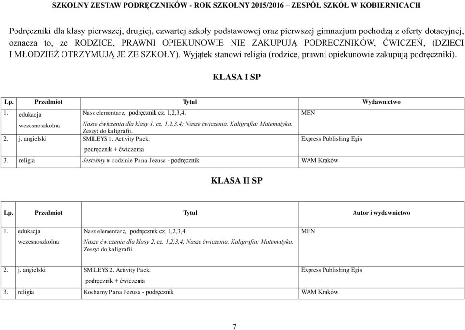 edukacja Nasz elementarz, podręcznik cz. 1,2,3,4. MEN wczesnoszkolna Nasze ćwiczenia dla klasy 1, cz. 1,2,3,4; Nasze ćwiczenia. Kaligrafia: Matematyka. Zeszyt do kaligrafii. 2. j. angielski SMILEYS 1.