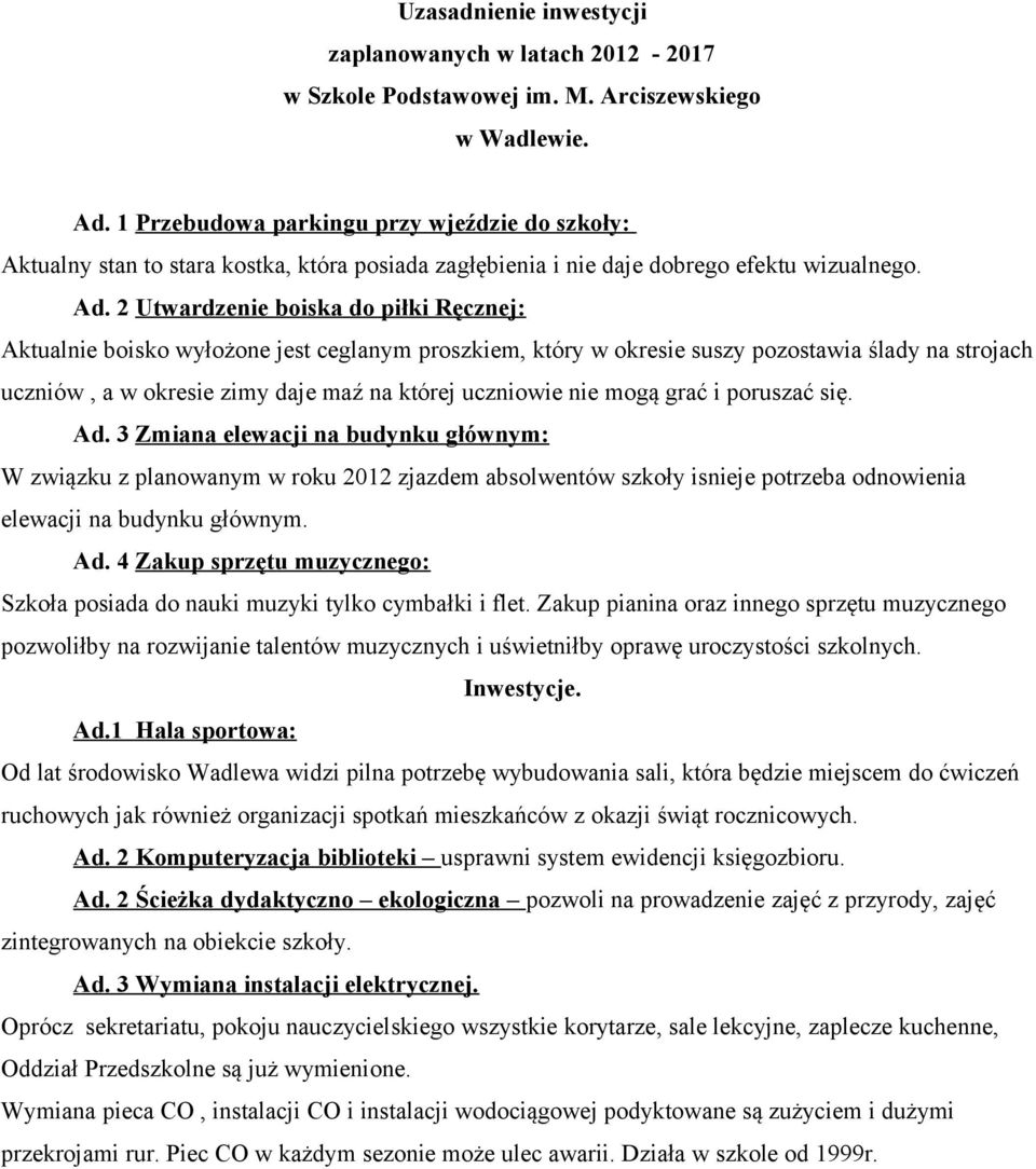 2 Utwardzenie boiska do piłki Ręcznej: Aktualnie boisko wyłożone jest ceglanym proszkiem, który w okresie suszy pozostawia ślady na strojach uczniów, a w okresie zimy daje maź na której uczniowie nie