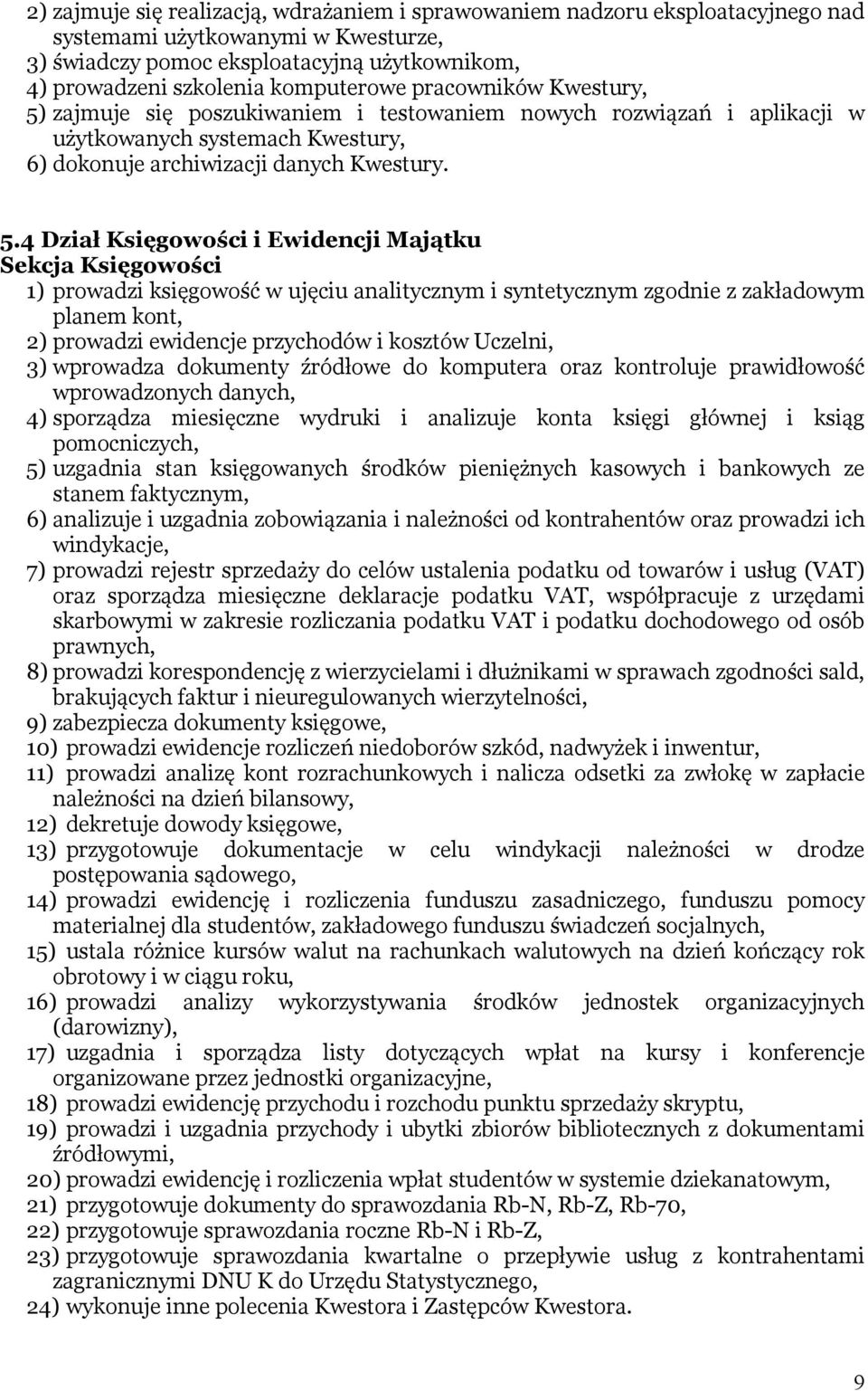 zajmuje się poszukiwaniem i testowaniem nowych rozwiązań i aplikacji w użytkowanych systemach Kwestury, 6) dokonuje archiwizacji danych Kwestury. 5.