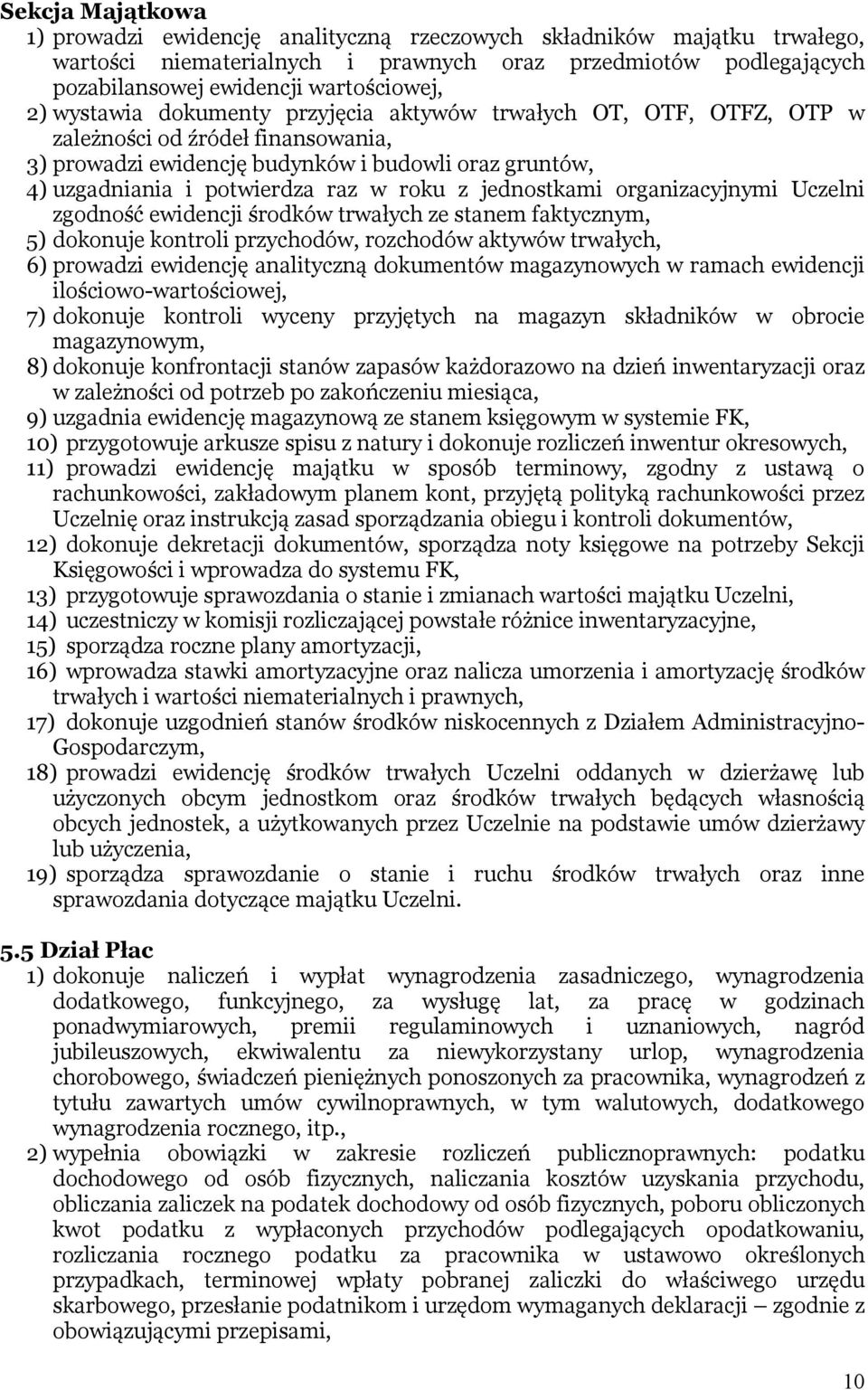 jednostkami organizacyjnymi Uczelni zgodność ewidencji środków trwałych ze stanem faktycznym, 5) dokonuje kontroli przychodów, rozchodów aktywów trwałych, 6) prowadzi ewidencję analityczną dokumentów