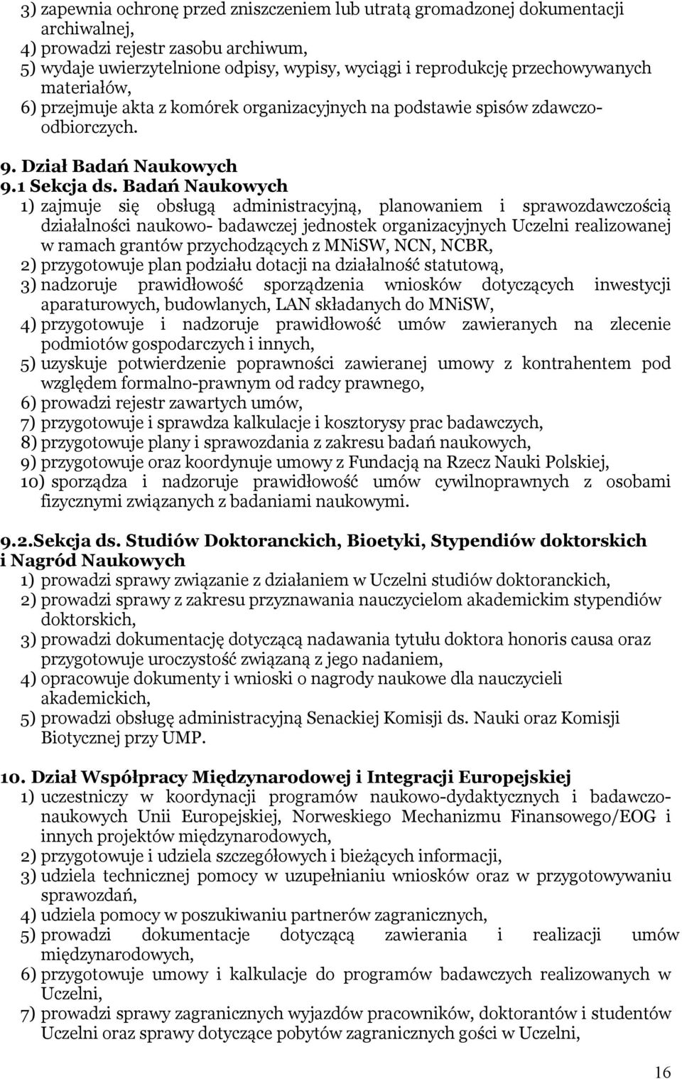 Badań Naukowych 1) zajmuje się obsługą administracyjną, planowaniem i sprawozdawczością działalności naukowo- badawczej jednostek organizacyjnych Uczelni realizowanej w ramach grantów przychodzących