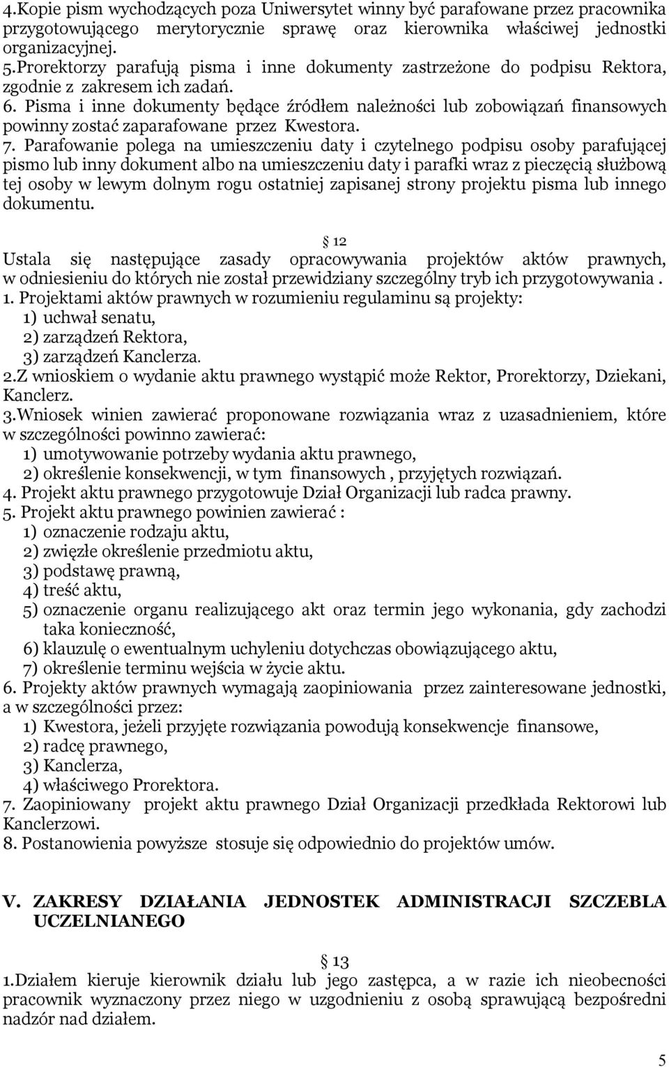 Pisma i inne dokumenty będące źródłem należności lub zobowiązań finansowych powinny zostać zaparafowane przez Kwestora. 7.