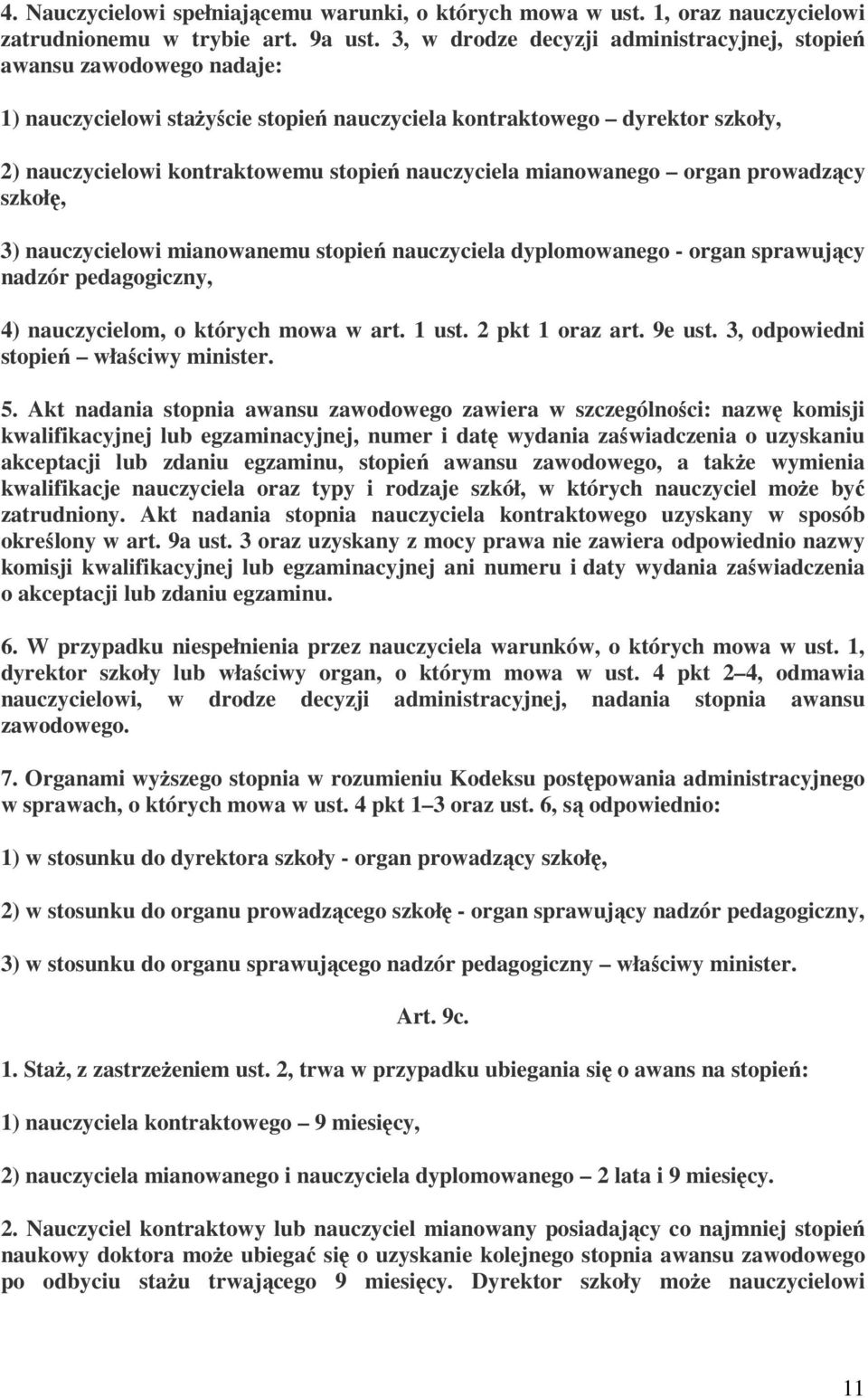 nauczyciela mianowanego organ prowadzący szkołę, 3) nauczycielowi mianowanemu stopień nauczyciela dyplomowanego - organ sprawujący nadzór pedagogiczny, 4) nauczycielom, o których mowa w art. 1 ust.