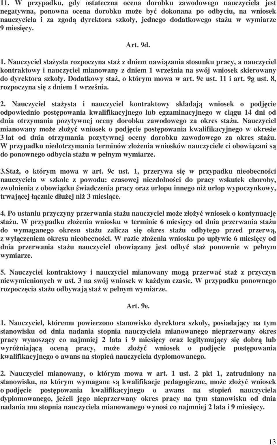 Nauczyciel stażysta rozpoczyna staż z dniem nawiązania stosunku pracy, a nauczyciel kontraktowy i nauczyciel mianowany z dniem 1 września na swój wniosek skierowany do dyrektora szkoły.