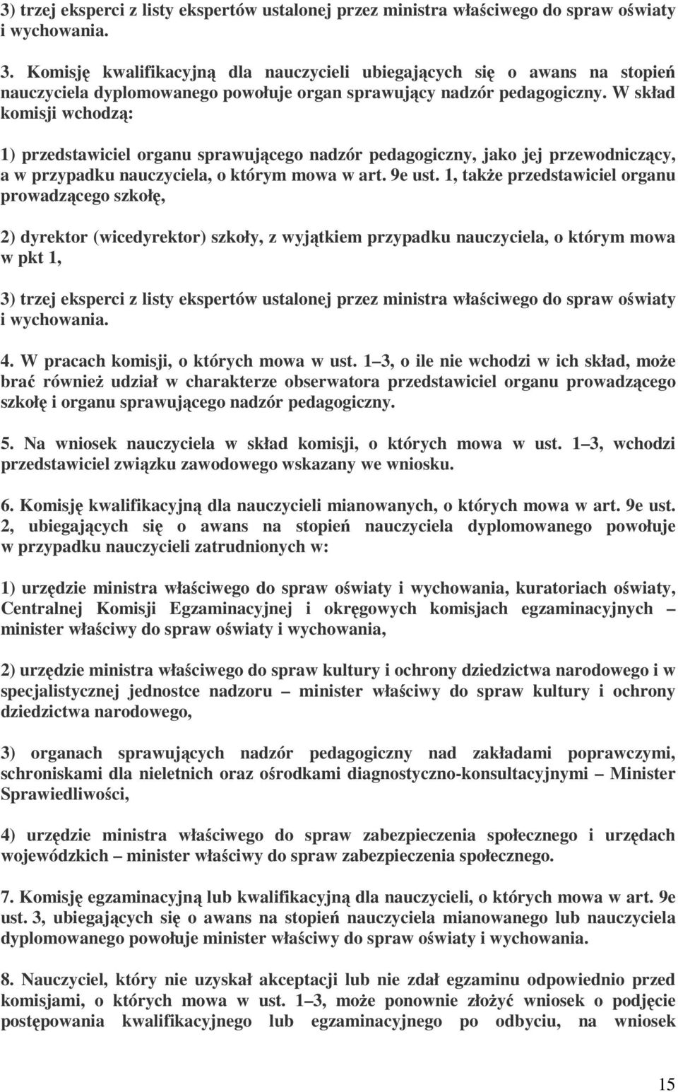 W skład komisji wchodzą: 1) przedstawiciel organu sprawującego nadzór pedagogiczny, jako jej przewodniczący, a w przypadku nauczyciela, o którym mowa w art. 9e ust.