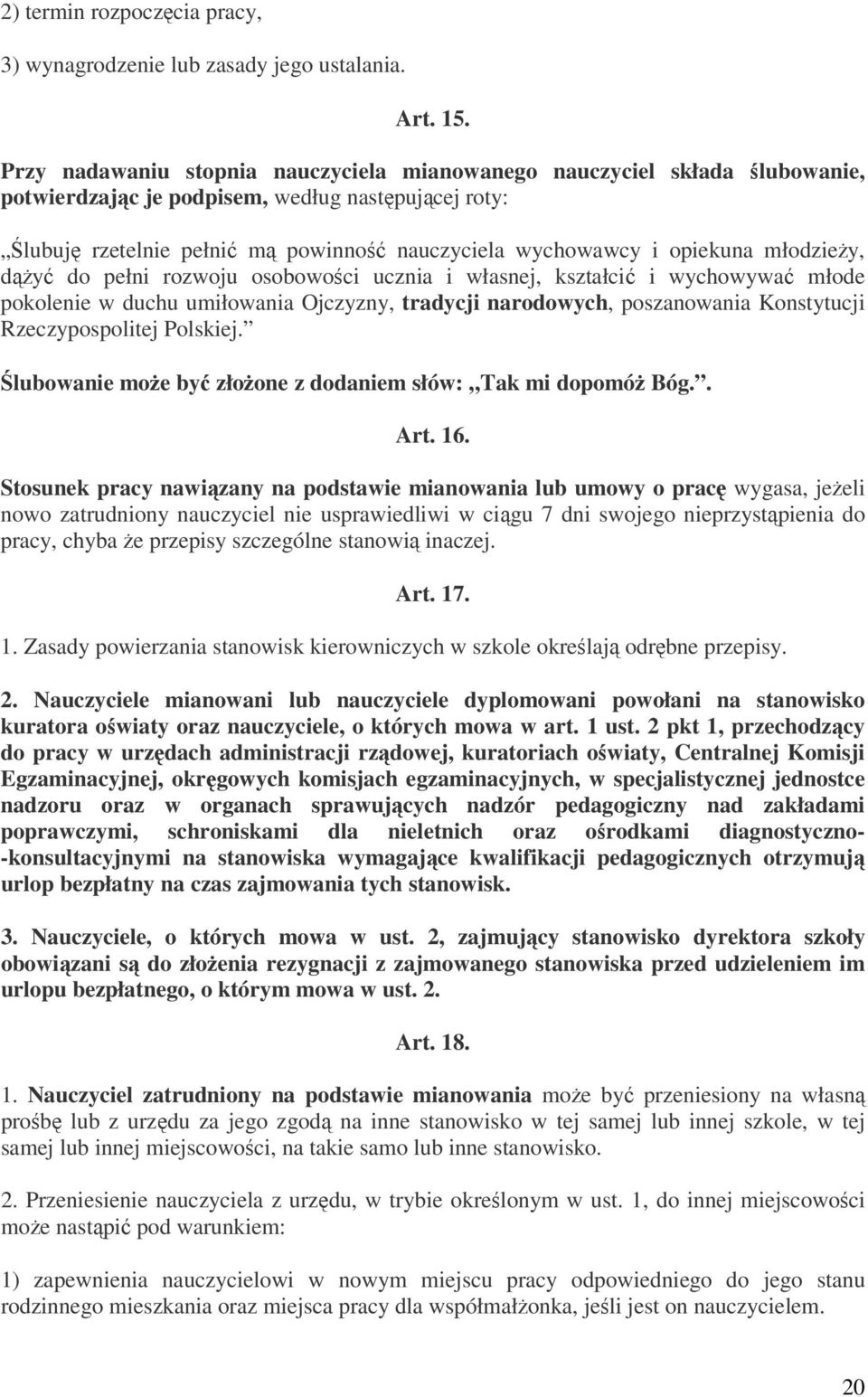 opiekuna młodzieży, dążyć do pełni rozwoju osobowości ucznia i własnej, kształcić i wychowywać młode pokolenie w duchu umiłowania Ojczyzny, tradycji narodowych, poszanowania Konstytucji