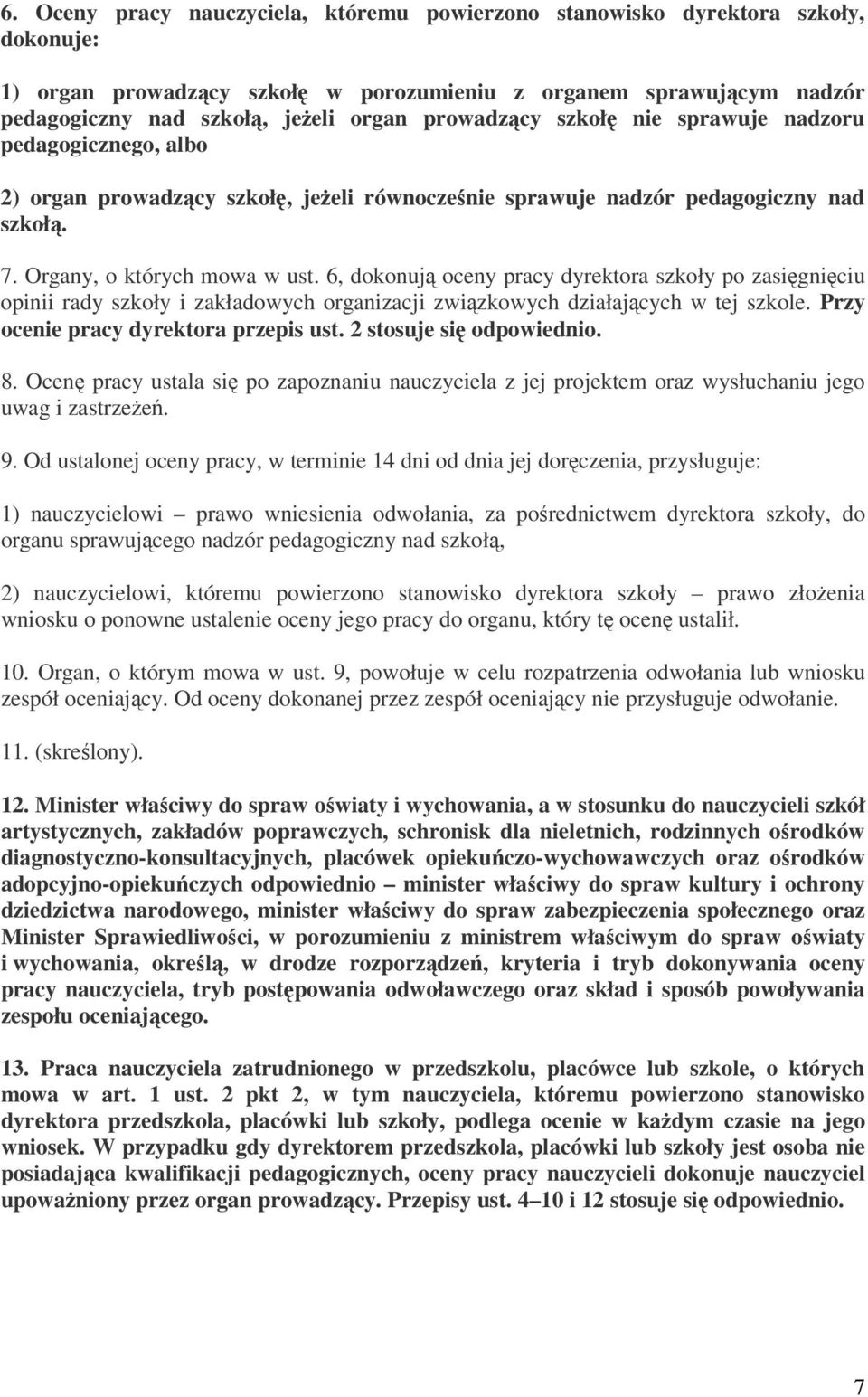 6, dokonują oceny pracy dyrektora szkoły po zasięgnięciu opinii rady szkoły i zakładowych organizacji związkowych działających w tej szkole. Przy ocenie pracy dyrektora przepis ust.