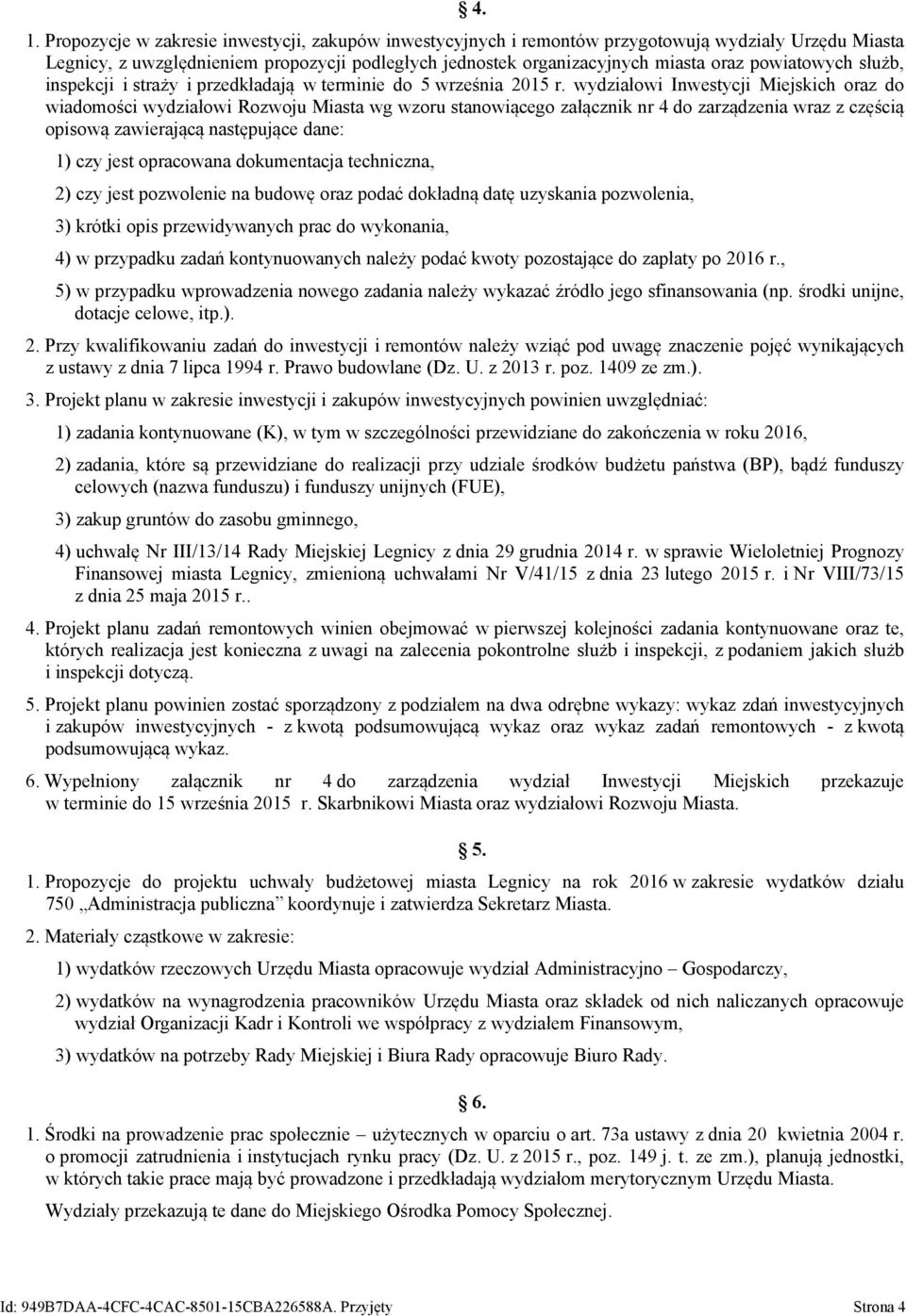 wydziałowi Inwestycji Miejskich oraz do wiadomości wydziałowi Rozwoju Miasta wg wzoru stanowiącego załącznik nr 4 do zarządzenia wraz z częścią opisową zawierającą następujące dane: 1) czy jest