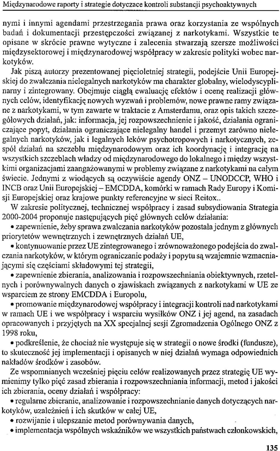 Jak piszą autorzy prezentowanej pięcioletniej strategii, podejście Unii Europejskiej do zwalczania nielegalnych narkotyków ma charakter globalny, wielodyscyplinarny i zintegrowany.