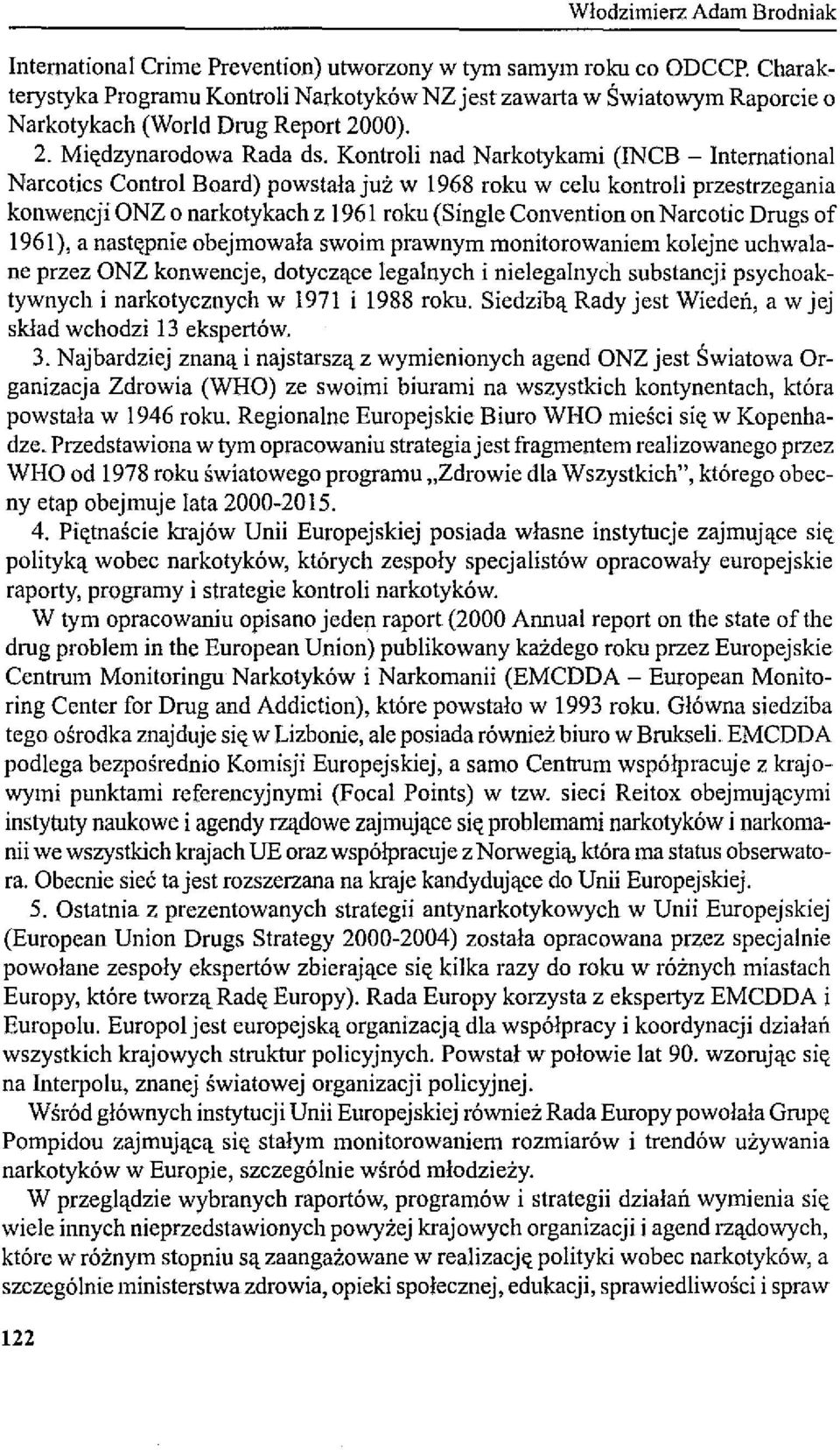 Kontroli nad Narkotykami (INCB - International Narcotics Control Board) powstała już w 1968 roku w celu kontroli przestrzegania konwencji ONZ o narkotykach z 1961 roku (Single Convention on Narcotic