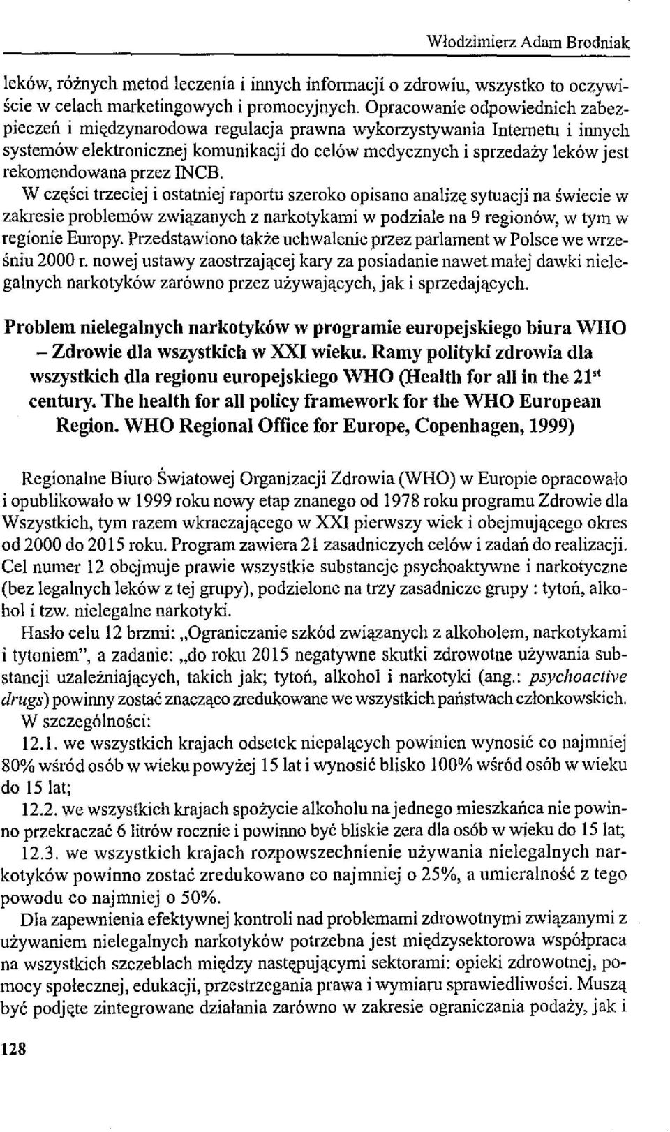 przez INCB. W części trzeciej i ostatniej raportu szeroko opisano analizę sytuacji na świecie w zakresie problemów związanych z narkotykami w podziale na 9 regionów, w tym w regionie Europy.