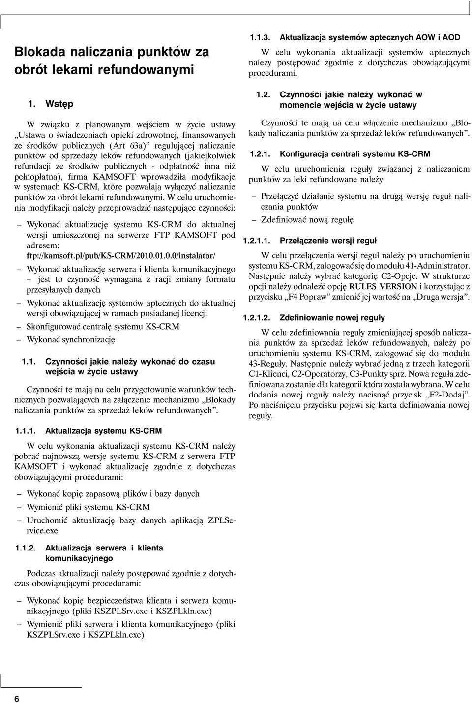 refundowanych (jakiejkolwiek refundacji ze środków publicznych - odpłatność inna niż pełnopłatna), firma KAMSOFT wprowadziła modyfikacje w systemach KS-CRM, które pozwalają wyłączyć naliczanie