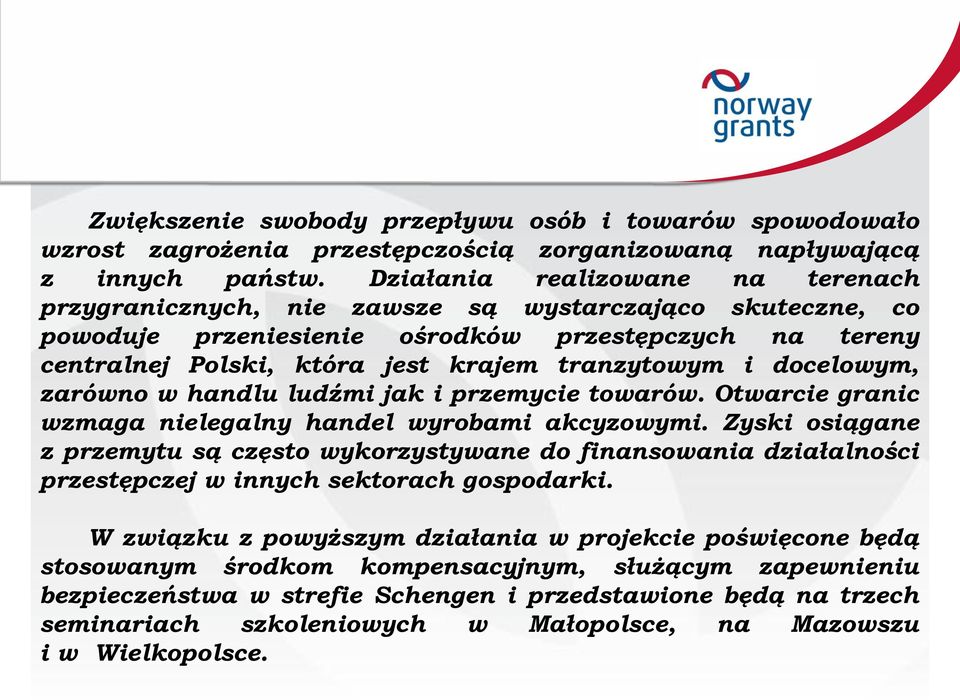 docelowym, zarówno w handlu ludźmi jak i przemycie towarów. Otwarcie granic wzmaga nielegalny handel wyrobami akcyzowymi.