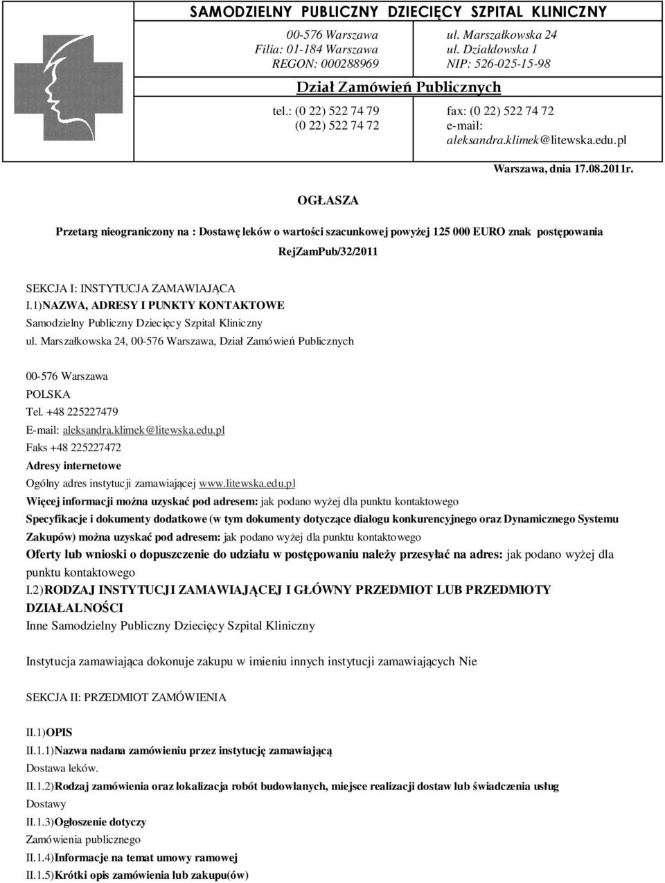 OGŁASZA Przetarg nieograniczony na : Dostawę leków o wartości szacunkowej powyżej 125 000 EURO znak postępowania RejZamPub/32/2011 SEKCJA I: INSTYTUCJA ZAMAWIAJĄCA I.