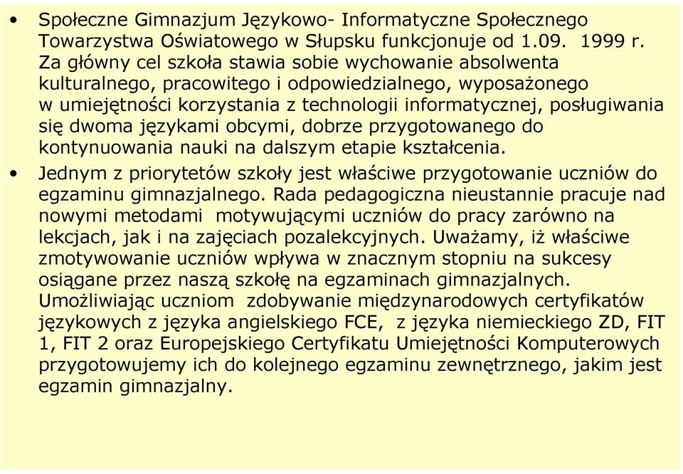 językami obcymi, dobrze przygotowanego do kontynuowania nauki na dalszym etapie kształcenia. Jednym z priorytetów szkoły jest właściwe przygotowanie uczniów do egzaminu gimnazjalnego.