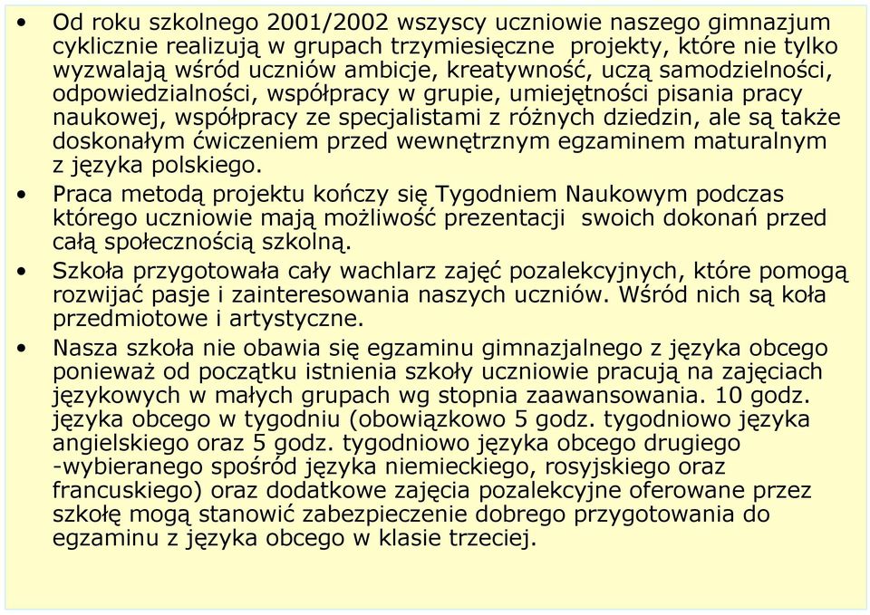 egzaminem maturalnym z języka polskiego. Praca metodą projektu kończy się Tygodniem Naukowym podczas którego uczniowie mają możliwość prezentacji swoich dokonań przed całą społecznością szkolną.