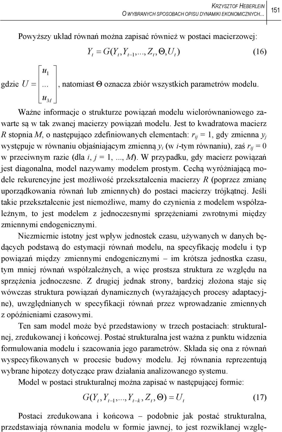 Jes o kwadraowa macierz R sopnia M, o nasępująco zdefiniowanych elemenach: r ij = 1, gdy zmienna y j wysępuje w równaniu objaśniającym zmienną y i (w i-ym równaniu), zaś r ij = 0 w przeciwnym razie