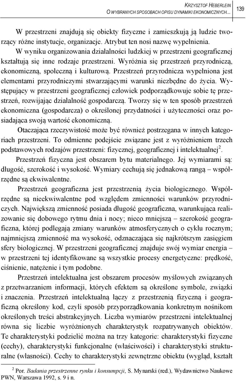 Wyróżnia się przesrzeń przyrodniczą, ekonomiczną, społeczną i kulurową. Przesrzeń przyrodnicza wypełniona jes elemenami przyrodniczymi swarzającymi warunki niezbędne do życia.