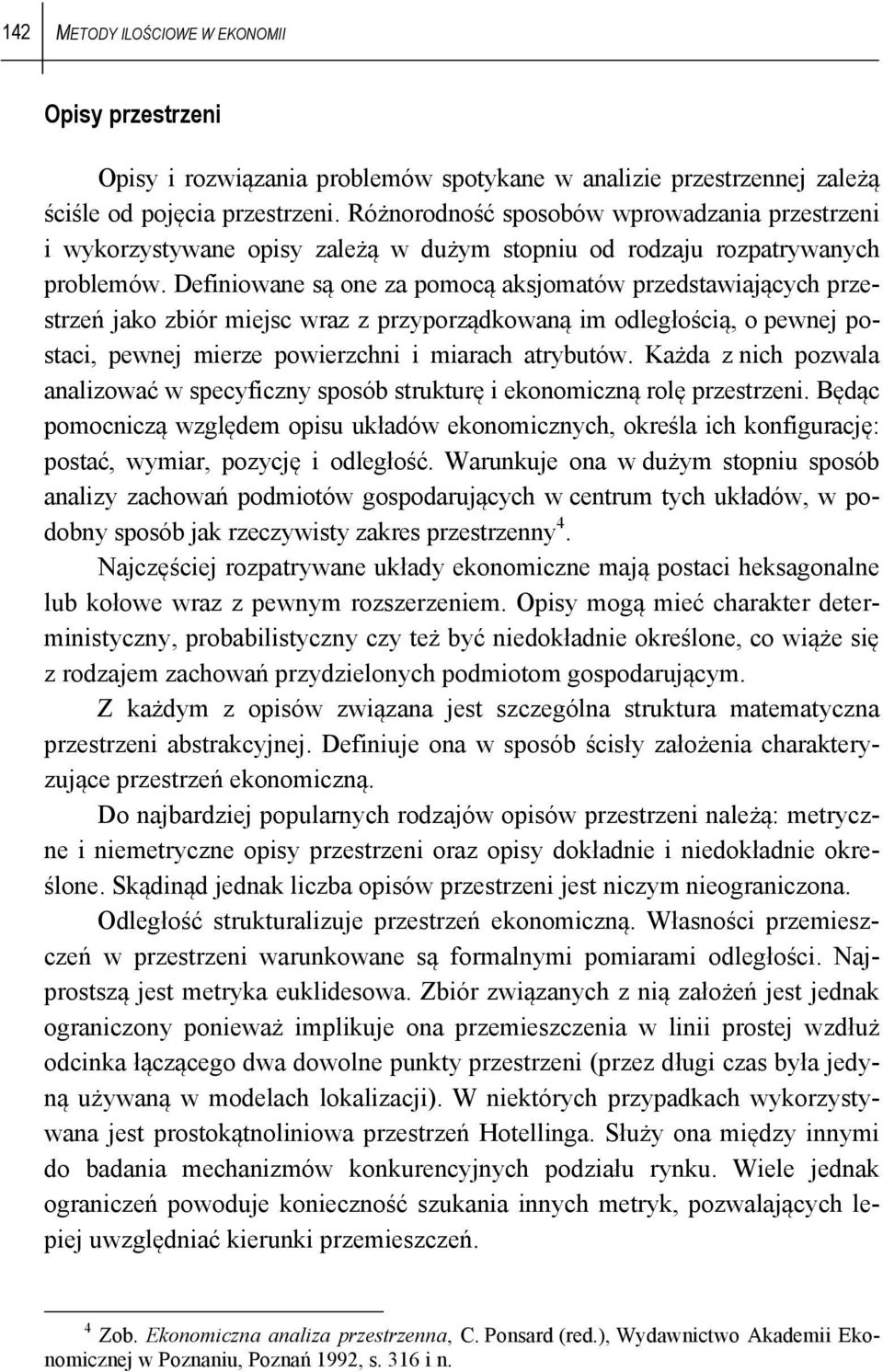 Definiowane są one za pomocą aksjomaów przedsawiających przesrzeń jako zbiór miejsc wraz z przyporządkowaną im odległością, o pewnej posaci, pewnej mierze powierzchni i miarach arybuów.