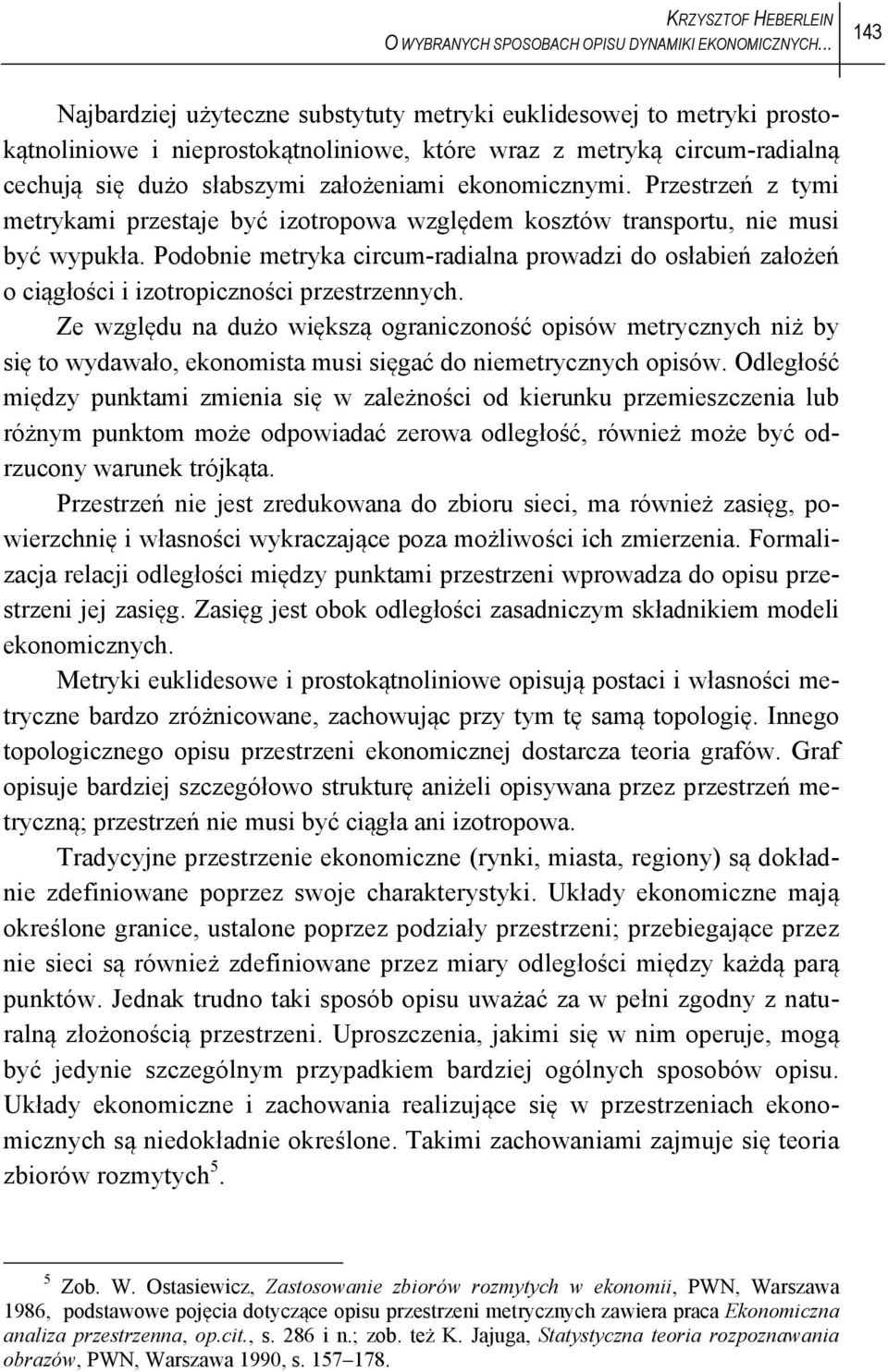 Przesrzeń z ymi merykami przesaje być izoropowa względem koszów ransporu, nie musi być wypukła. Podobnie meryka circum-radialna prowadzi do osłabień założeń o ciągłości i izoropiczności przesrzennych.