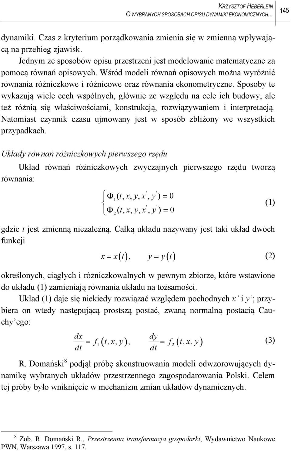 Sposoby e wykazują wiele cech wspólnych, głównie ze względu na cele ich budowy, ale eż różnią się właściwościami, konsrukcją, rozwiązywaniem i inerpreacją.