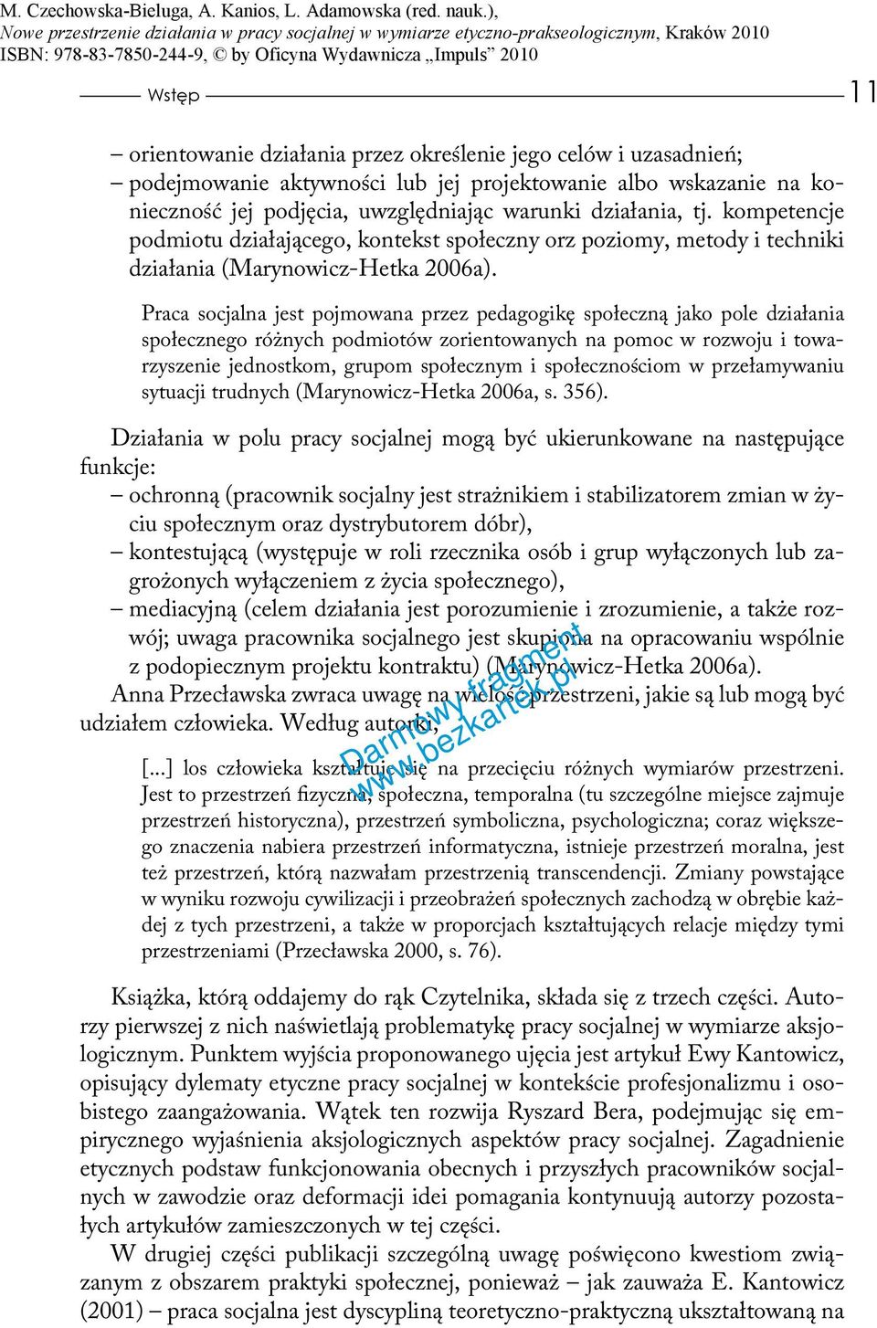 Praca socjalna jest pojmowana przez pedagogikę społeczną jako pole działania społecznego różnych podmiotów zorientowanych na pomoc w rozwoju i towarzyszenie jednostkom, grupom społecznym i