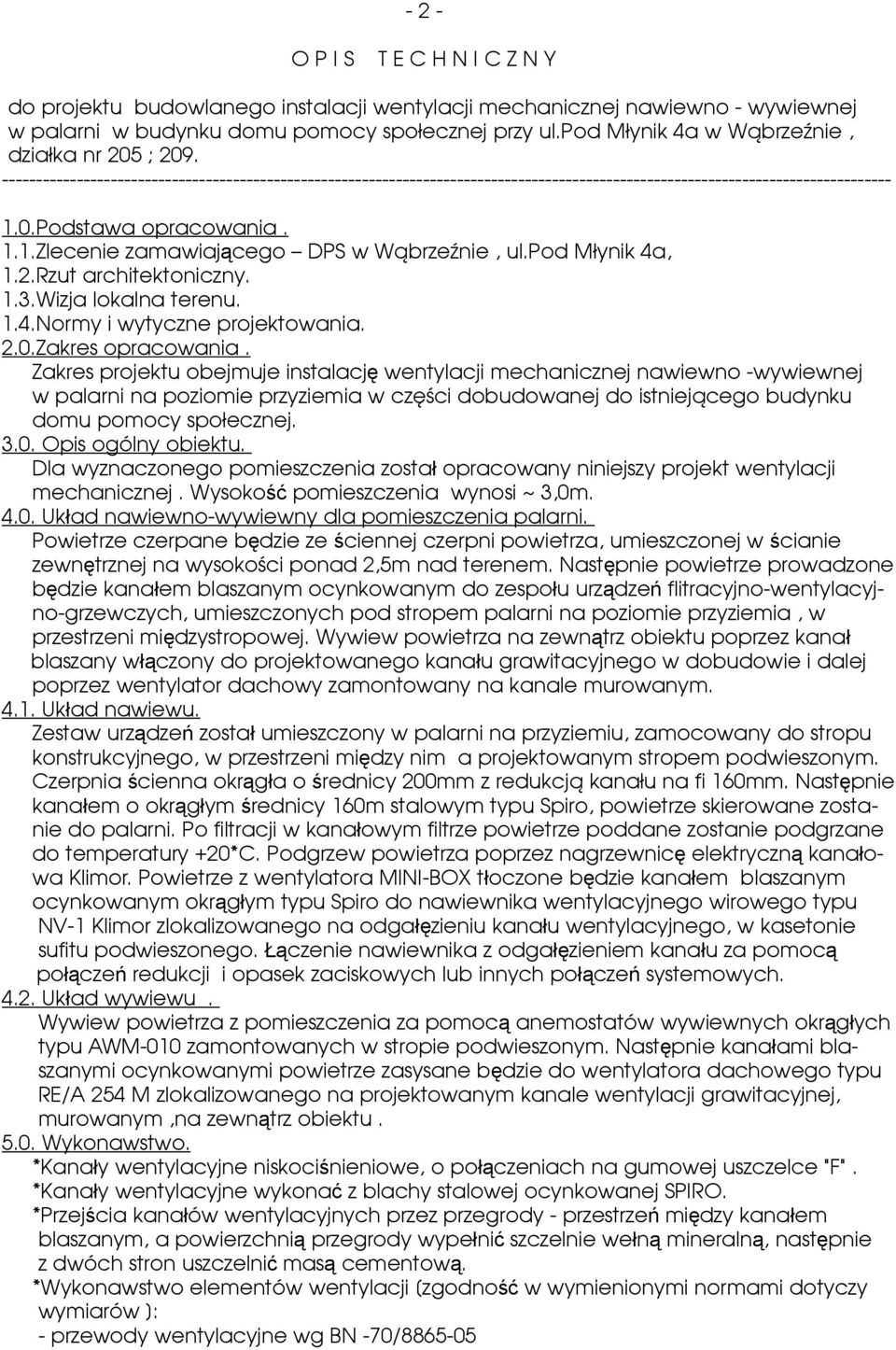 1.1.Zlecenie zamawiającego DPS w Wąbrzeźnie, ul.pod Młynik 4a, 1.2.Rzut architektoniczny. 1.3.Wizja lokalna terenu. 1.4.Normy i wytyczne projektowania. 2.0.Zakres opracowania.