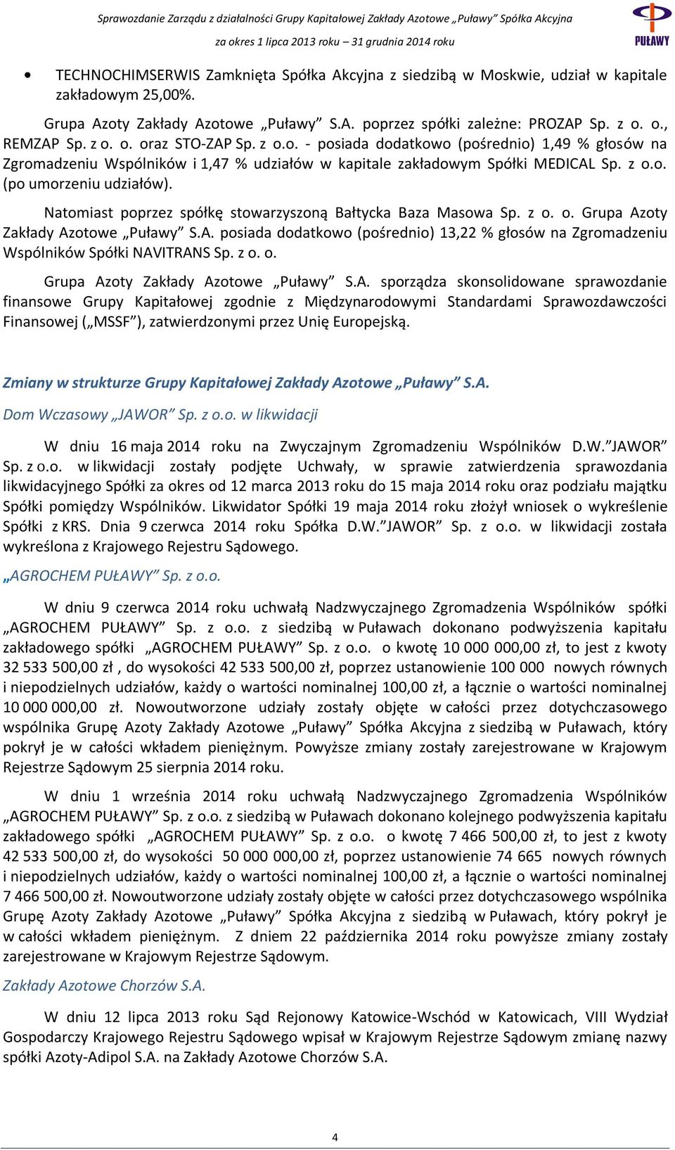 Natomiast poprzez spółkę stowarzyszoną Bałtycka Baza Masowa Sp. z o. o. Grupa Azoty Zakłady Azotowe Puławy S.A. posiada dodatkowo (pośrednio) 13,22 % głosów na Zgromadzeniu Wspólników Spółki NAVITRANS Sp.