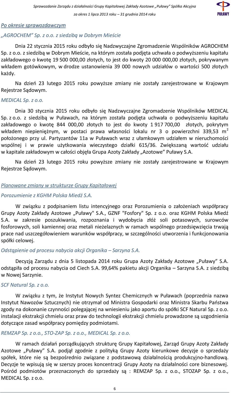 000 nowych udziałów o wartości 500 złotych każdy. Na dzień 23 lutego 2015 roku powyższe zmiany nie zostały zarejestrowane w Krajowym Rejestrze Sądowym. MEDICAL Sp. z o.o. Dnia 30 stycznia 2015 roku odbyło się Nadzwyczajne Zgromadzenie Wspólników MEDICAL Sp.