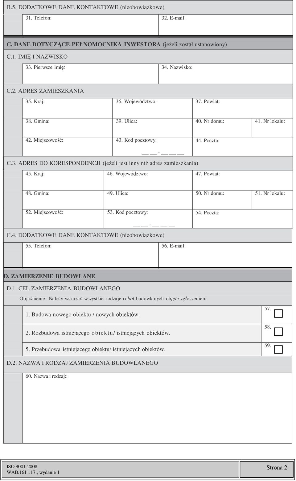 Kraj: 46. Województwo: 47. Powiat: 48. Gmina: 49. Ulica: 50. Nr domu: 51. Nr lokalu: 52. Miejscowość: 53. Kod pocztowy: 54. Poczta: C.4. DODATKOWE DANE KONTAKTOWE (nieobowiązkowe) 55. Telefon: 56.