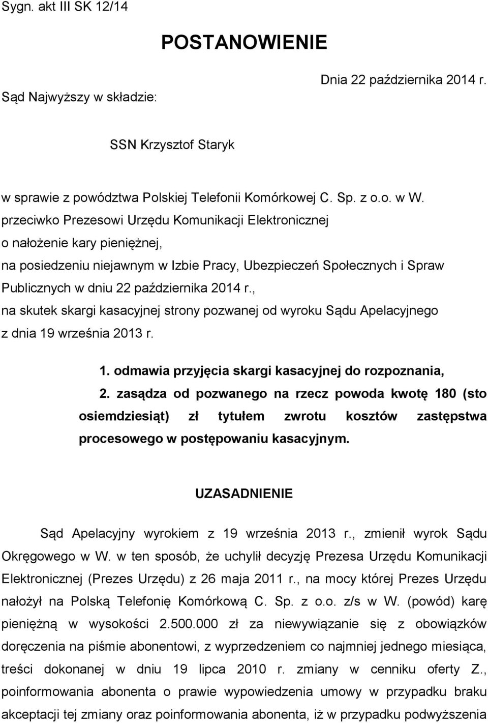 , na skutek skargi kasacyjnej strony pozwanej od wyroku Sądu Apelacyjnego z dnia 19 września 2013 r. 1. odmawia przyjęcia skargi kasacyjnej do rozpoznania, 2.