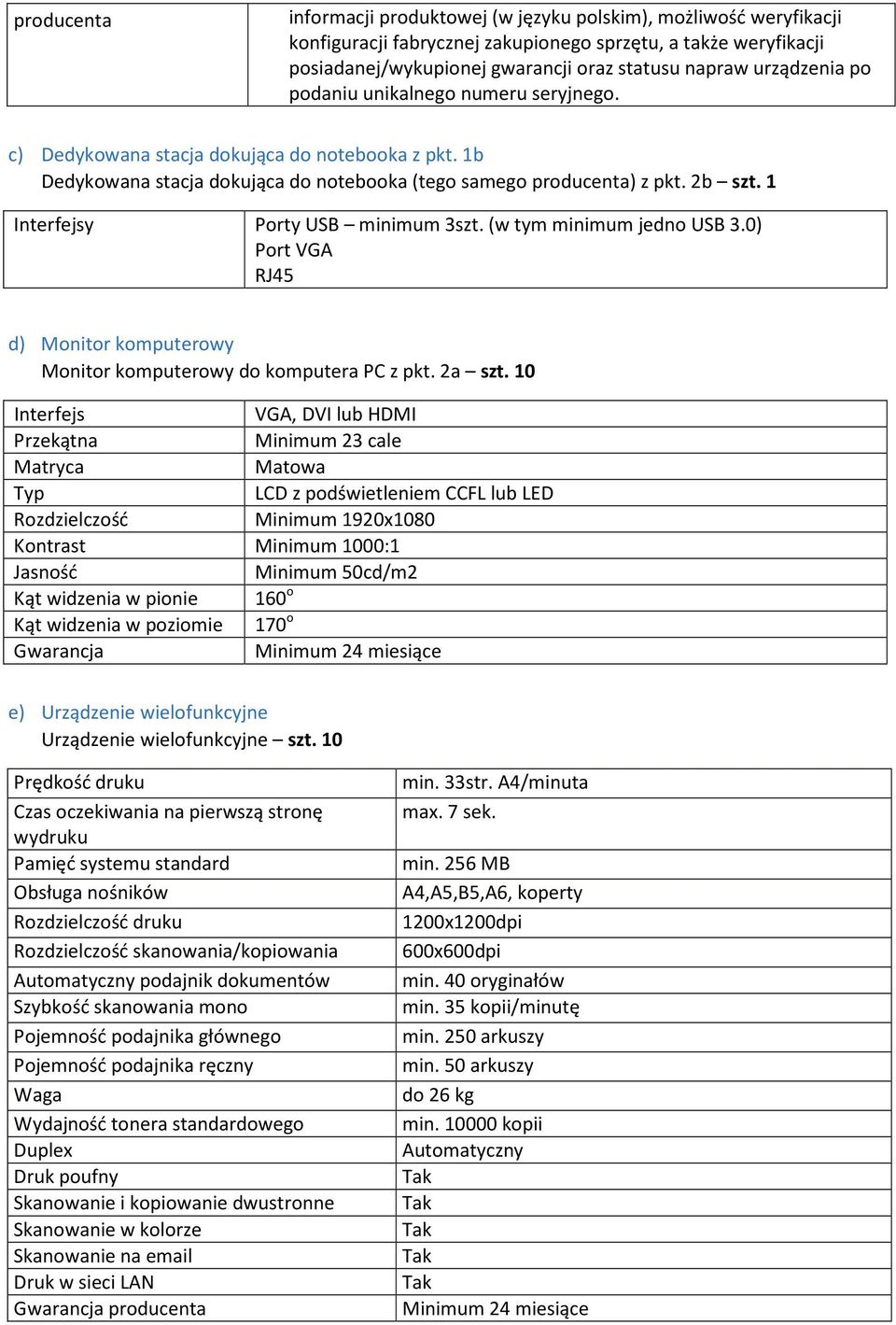 1 Interfejsy Porty USB minimum 3szt. (w tym minimum jedno USB 3.0) Port VGA RJ45 d) Monitor komputerowy Monitor komputerowy do komputera PC z pkt. 2a szt.