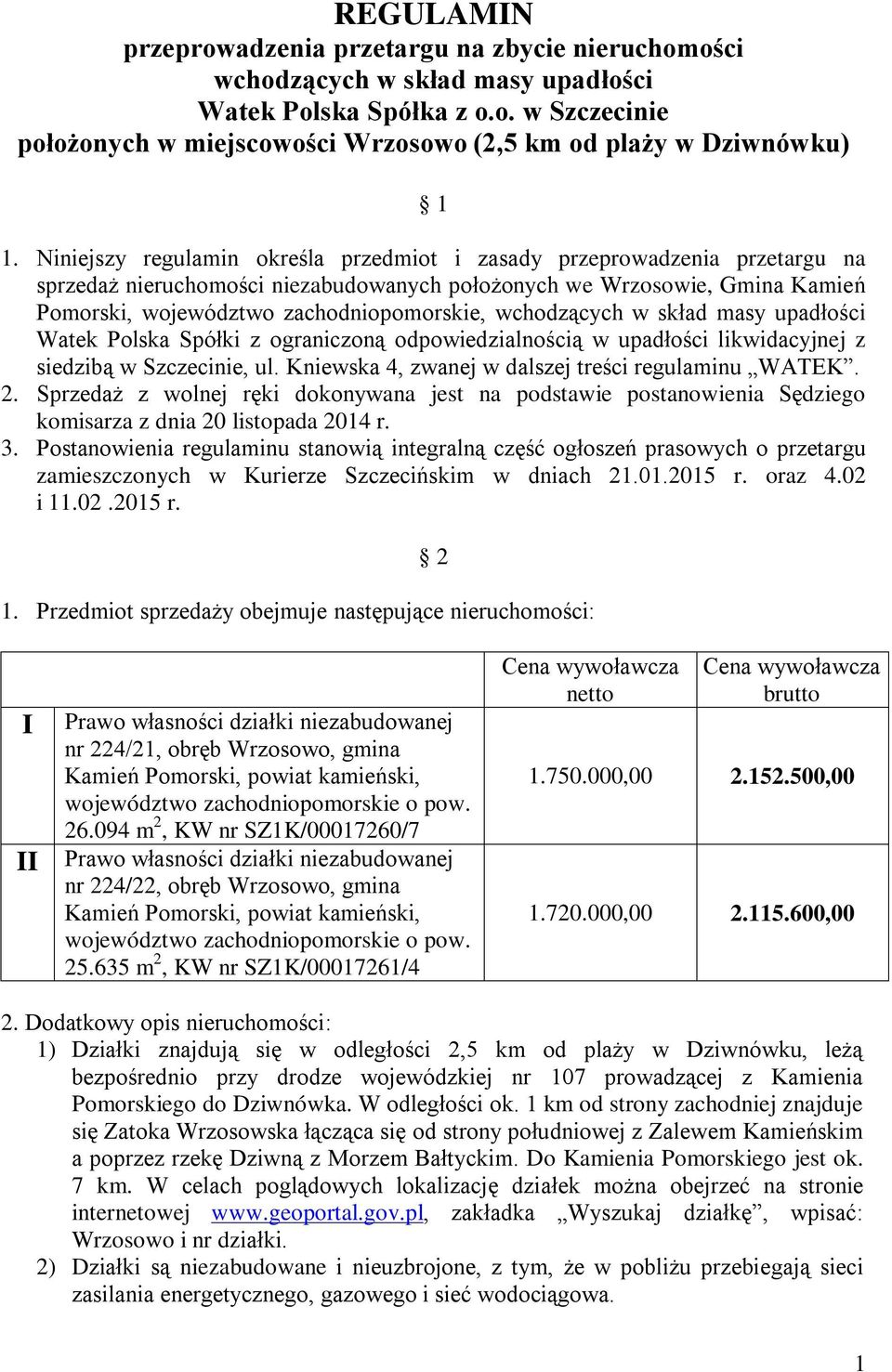 wchodzących w skład masy upadłości Watek Polska Spółki z ograniczoną odpowiedzialnością w upadłości likwidacyjnej z siedzibą w Szczecinie, ul. Kniewska 4, zwanej w dalszej treści regulaminu WATEK. 2.