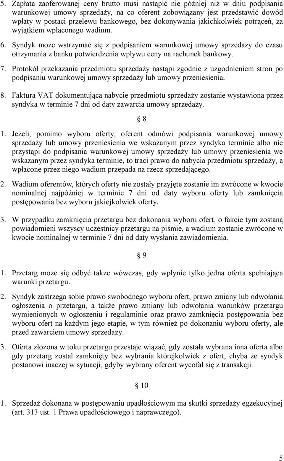 Syndyk może wstrzymać się z podpisaniem warunkowej umowy sprzedaży do czasu otrzymania z banku potwierdzenia wpływu ceny na rachunek bankowy. 7.