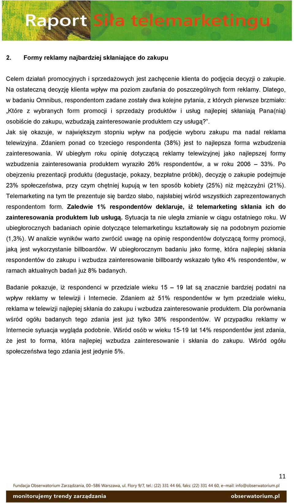 Dlatego, w badaniu Omnibus, respondentom zadane zostały dwa kolejne pytania, z których pierwsze brzmiało: Które z wybranych form promocji i sprzedaży produktów i usług najlepiej skłaniają Pana(nią)