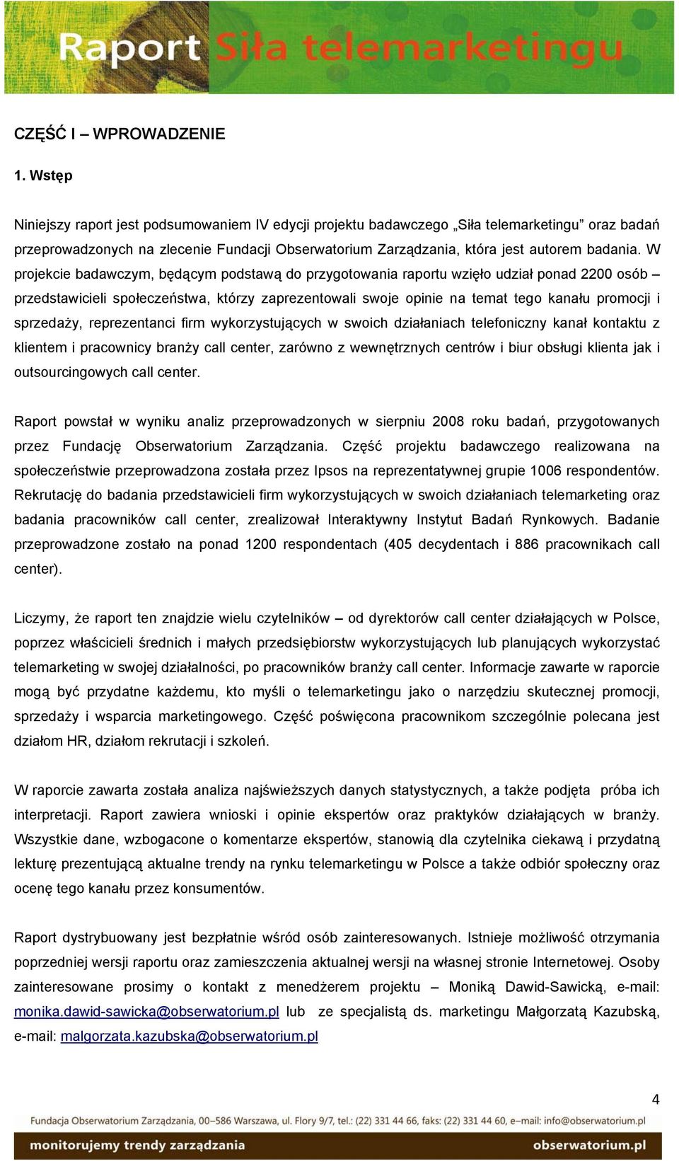 W projekcie badawczym, będącym podstawą do przygotowania raportu wzięło udział ponad 2200 osób przedstawicieli społeczeństwa, którzy zaprezentowali swoje opinie na temat tego kanału promocji i