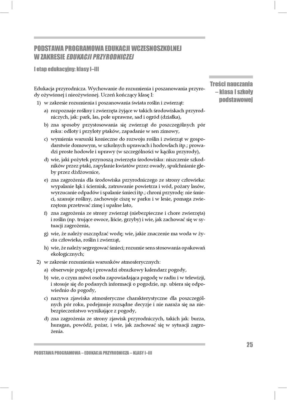 Uczeń kończący klasę I: 1) w zakresie rozumienia i poszanowania świata roślin i zwierząt: a) rozpoznaje rośliny i zwierzęta żyjące w takich środowiskach przyrodniczych, jak: park, las, pole uprawne,