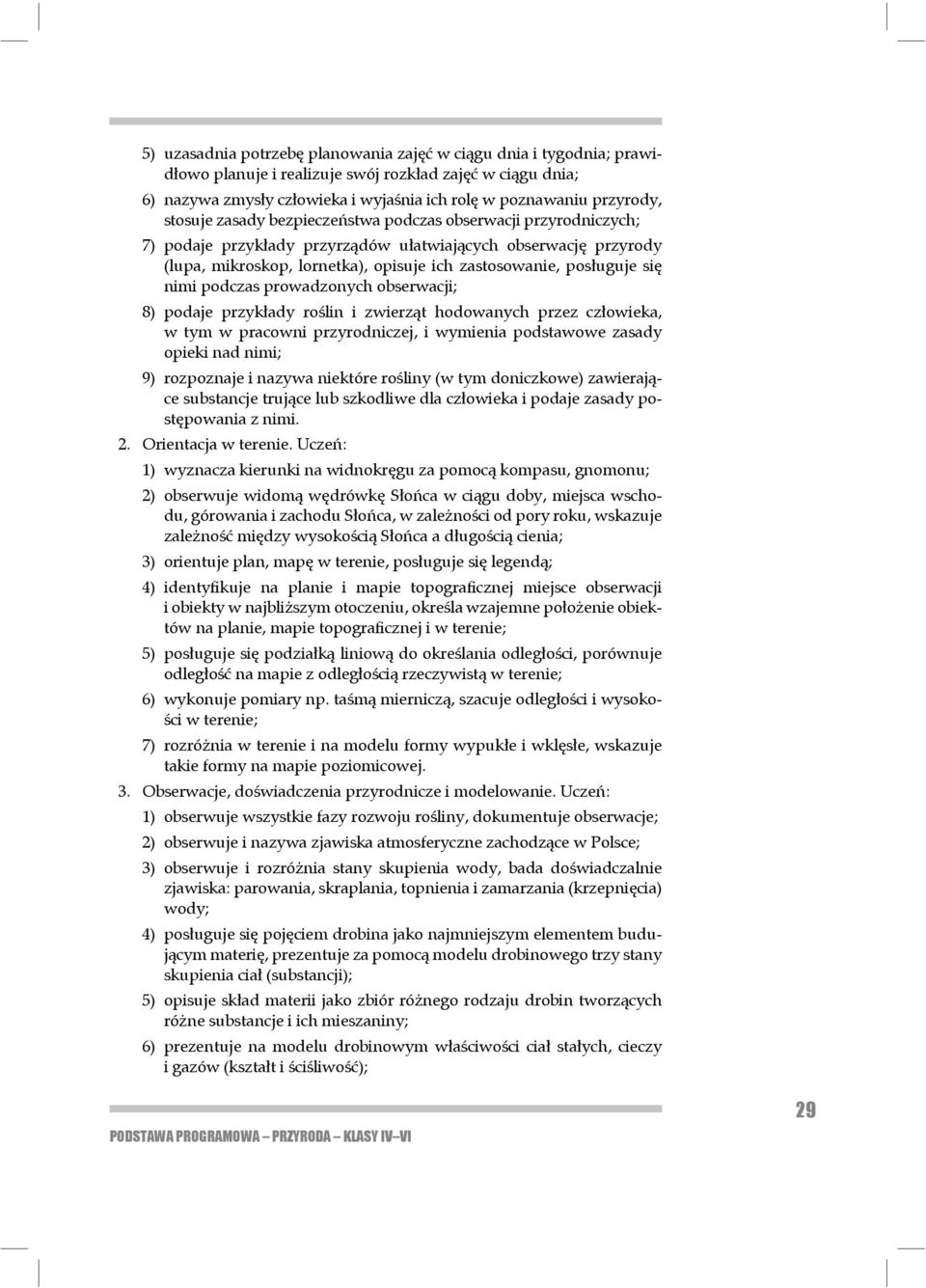 się nimi podczas prowa dzo nych obserwacji; 8) podaje przykłady roślin i zwierząt hodowanych przez człowieka, w tym w praco wni przyrodniczej, i wymienia podstawowe zasady opieki nad nimi; 9)