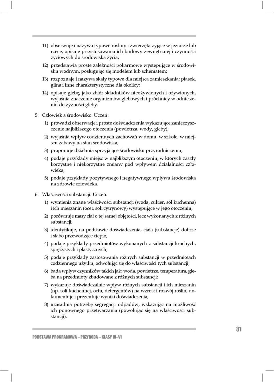 okolicy; 14) opisuje glebę, jako zbiór składników nieożywionych i ożywionych, wyjaśnia znaczenie organizmów glebowych i próchnicy w odniesieniu do żyzności gleby. 5. Człowiek a środowisko.