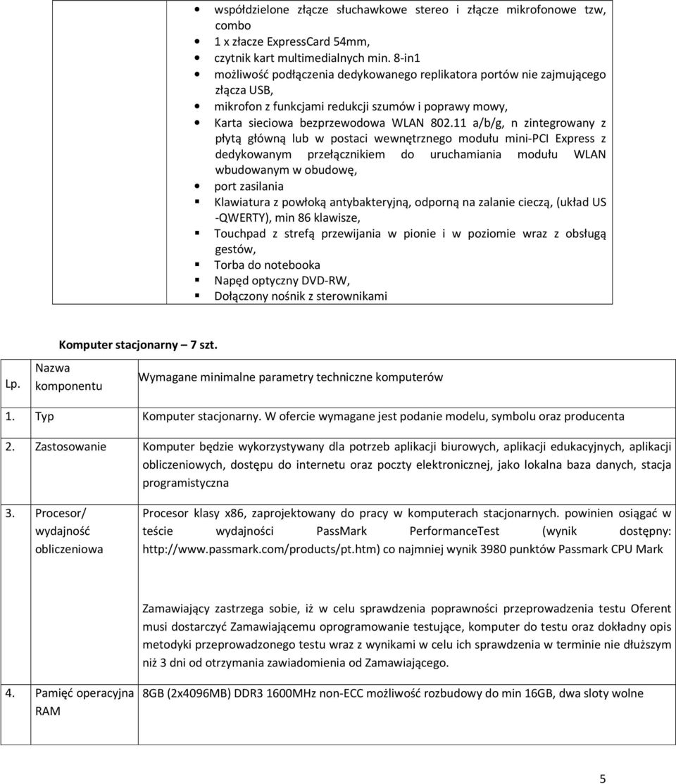 11 a/b/g, n zintegrowany z płytą główną lub w postaci wewnętrznego modułu mini-pci Express z dedykowanym przełącznikiem do uruchamiania modułu WLAN wbudowanym w obudowę, port zasilania Klawiatura z